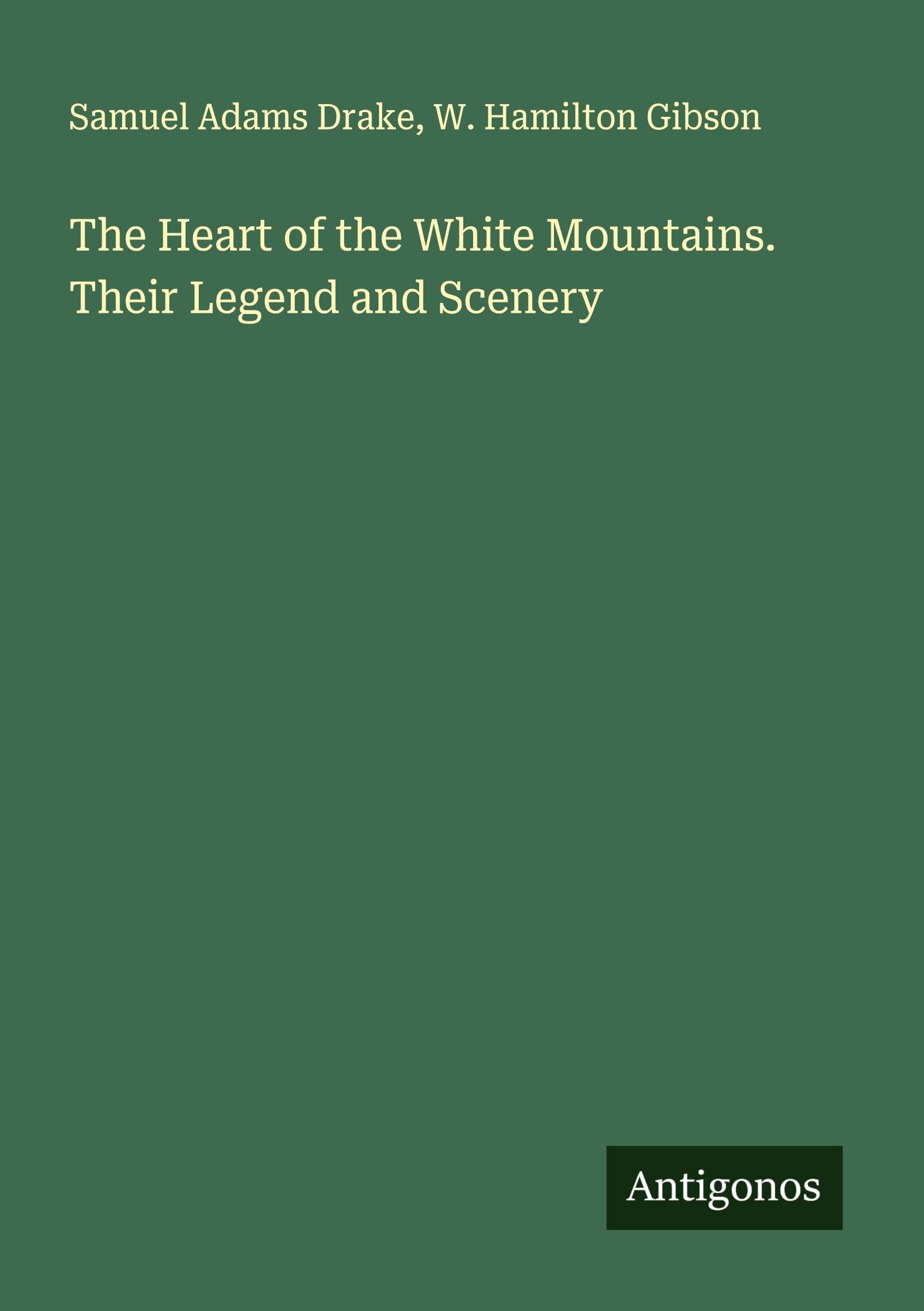 The Heart of the White Mountains. Their Legend and Scenery Classics