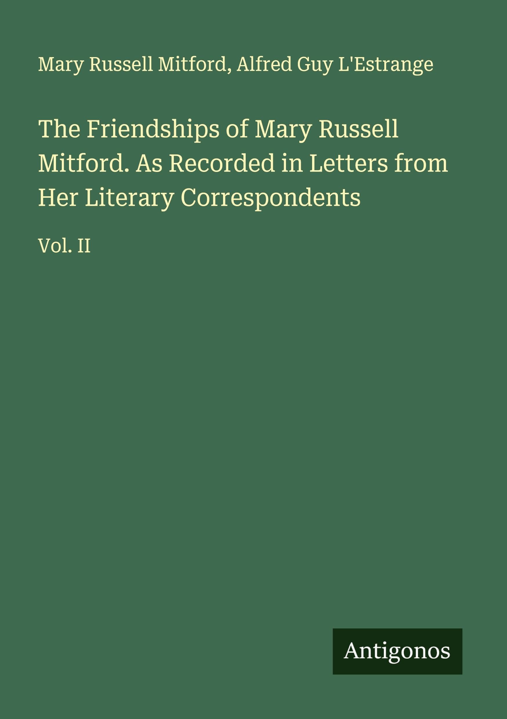 The Friendships of Mary Russell Mitford. As Recorded in Letters from Her Literary Correspondents Classics