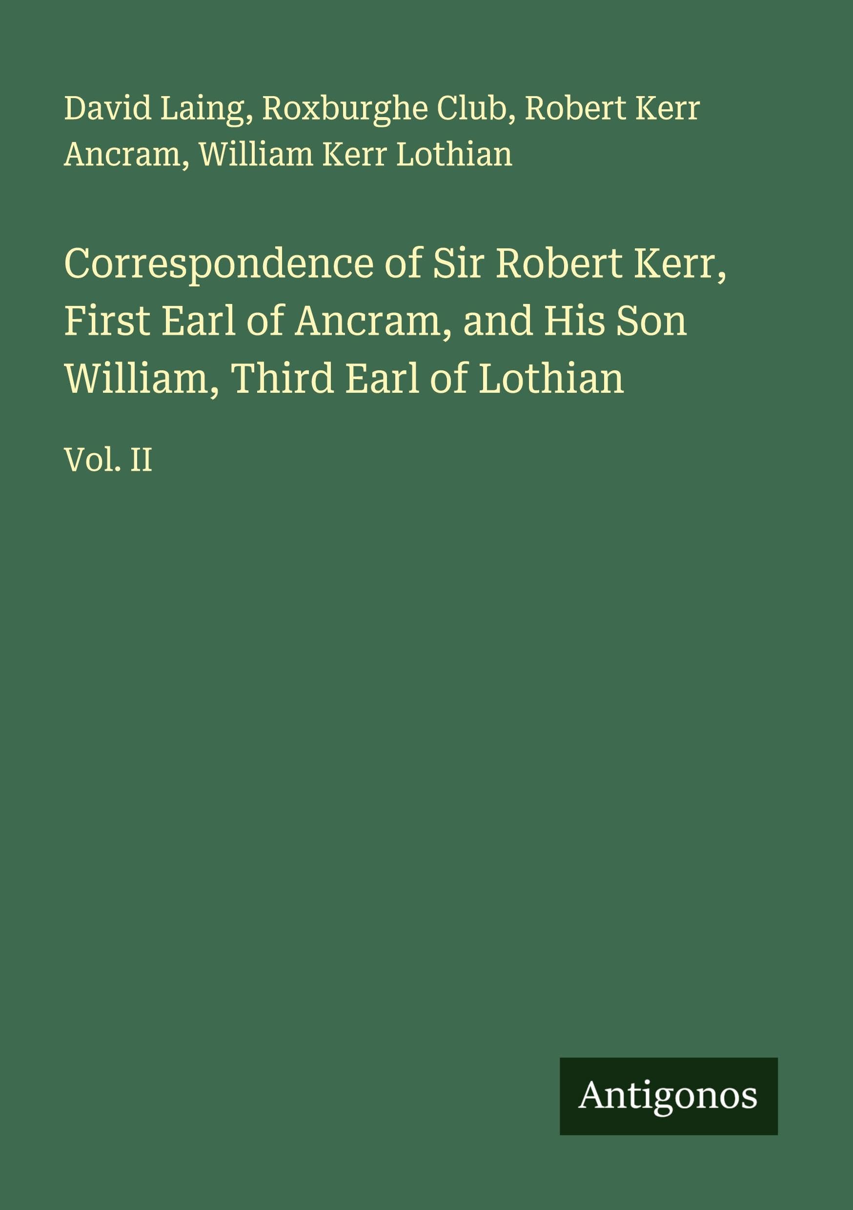 Correspondence of Sir Robert Kerr, First Earl of Ancram, and His Son William, Third Earl of Lothian Classics