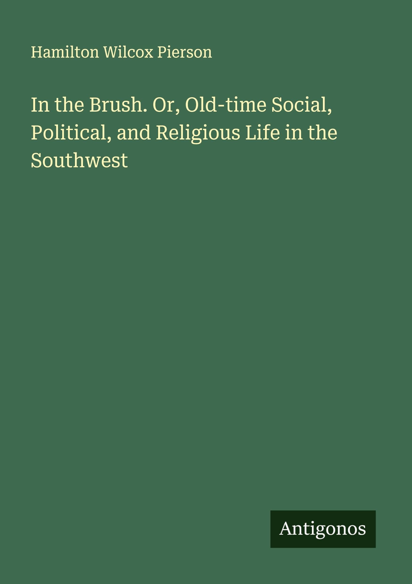 In the Brush. Or, Old-time Social, Political, and Religious Life in the Southwest Classics