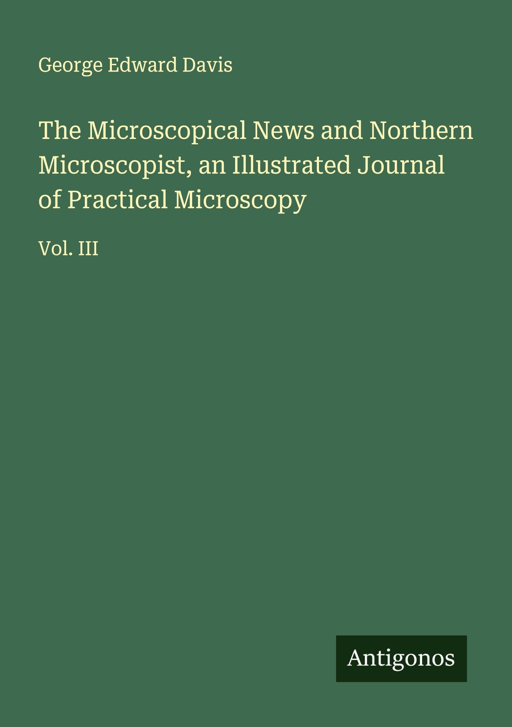 The Microscopical News and Northern Microscopist, an Illustrated Journal of Practical Microscopy Classics