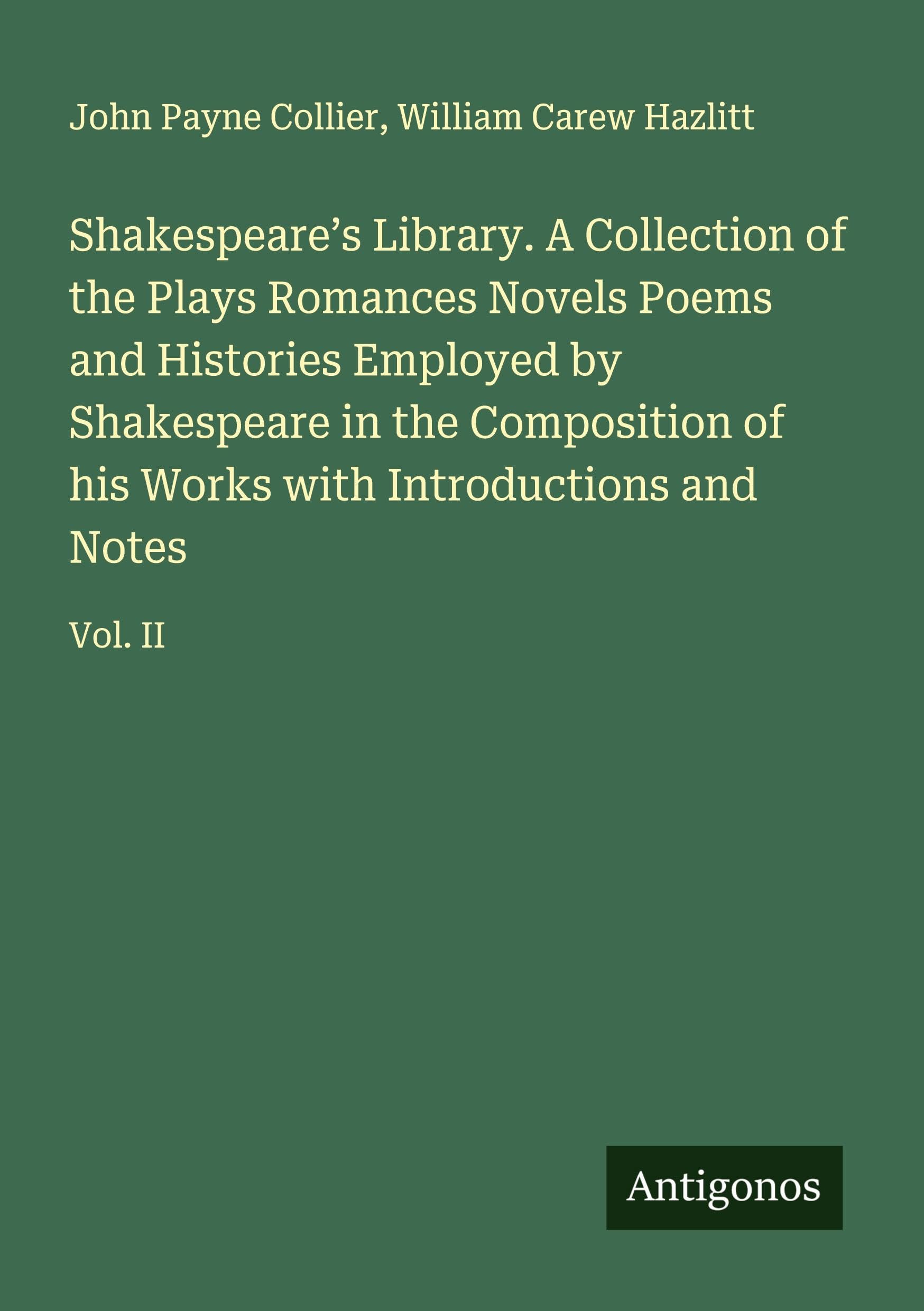 Shakespeare's Library. A Collection of the Plays Romances Novels Poems and Histories Employed by Shakespeare in the Composition of his Works with Introductions and Notes Classics