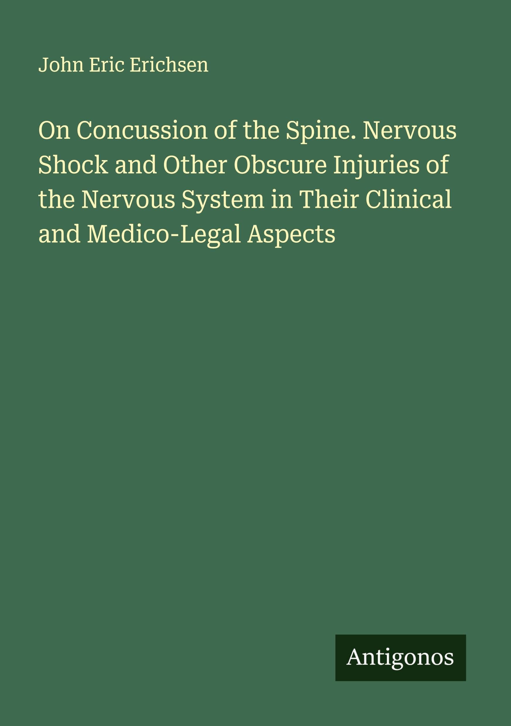 On Concussion of the Spine. Nervous Shock and Other Obscure Injuries of the Nervous System in Their Clinical and Medico-Legal Aspects Classics