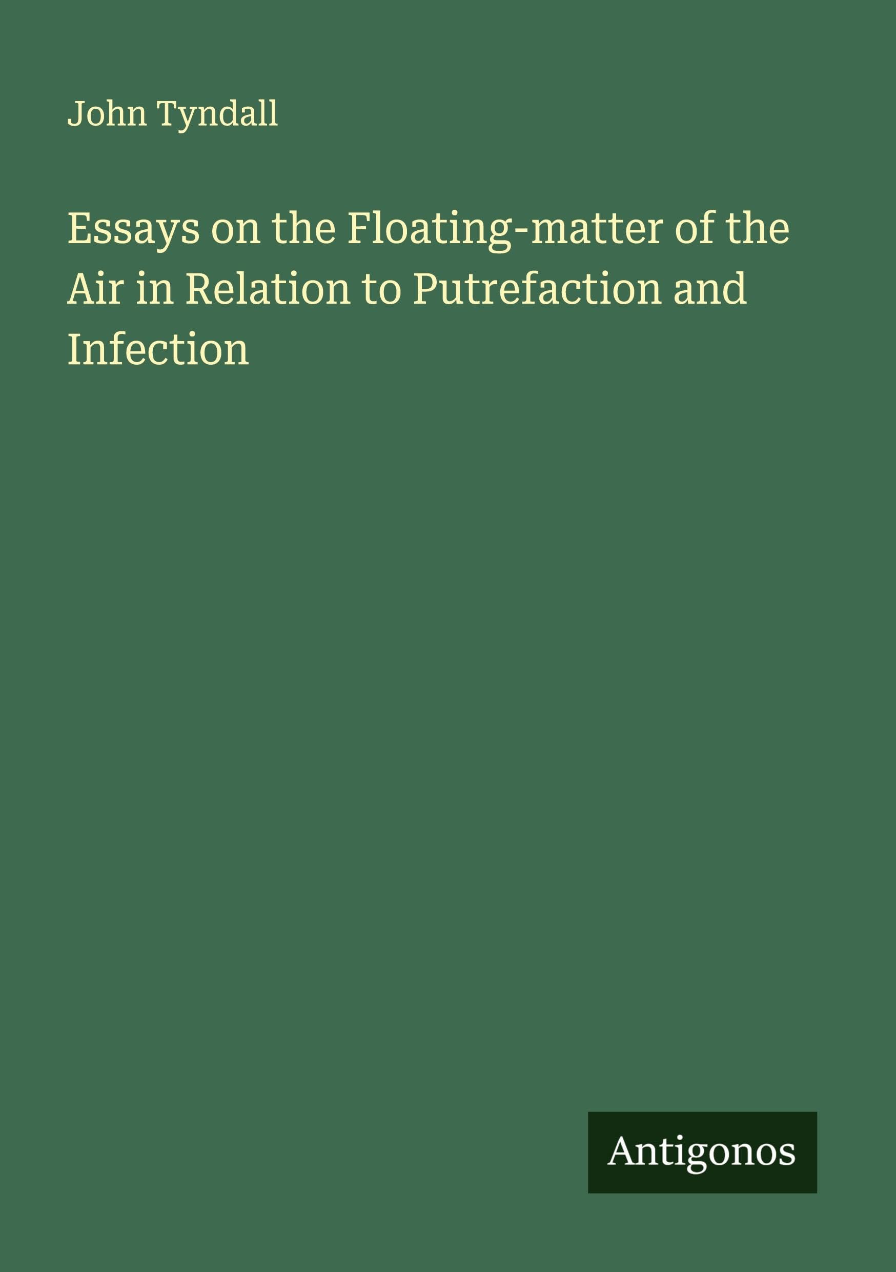Essays on the Floating-matter of the Air in Relation to Putrefaction and Infection Classics