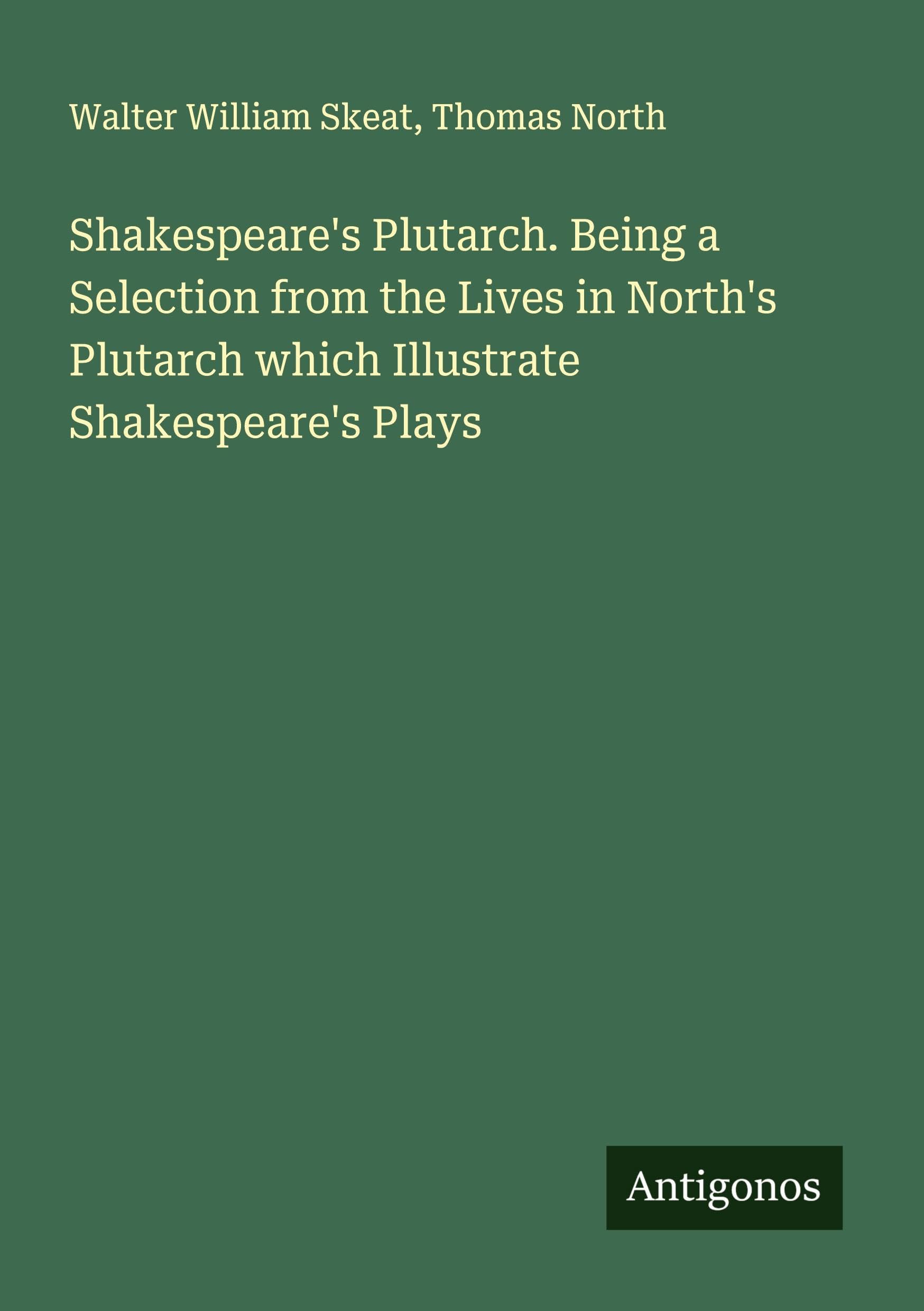Shakespeare's Plutarch. Being a Selection from the Lives in North's Plutarch which Illustrate Shakespeare's Plays Classics