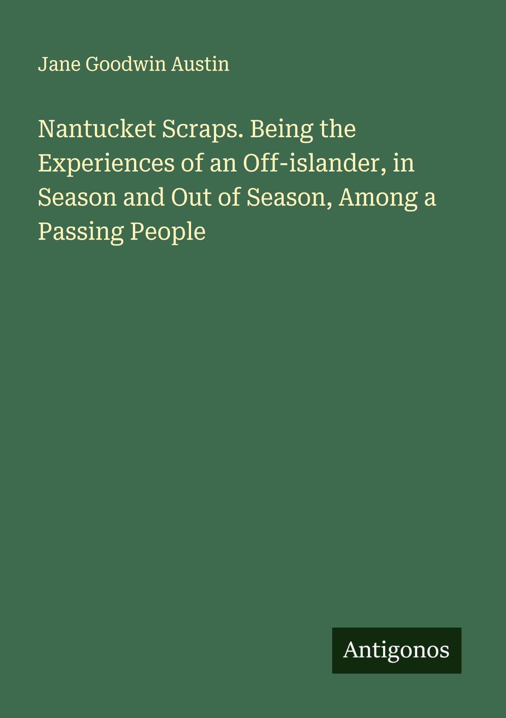 Nantucket Scraps. Being the Experiences of an Off-islander, in Season and Out of Season, Among a Passing People Classics