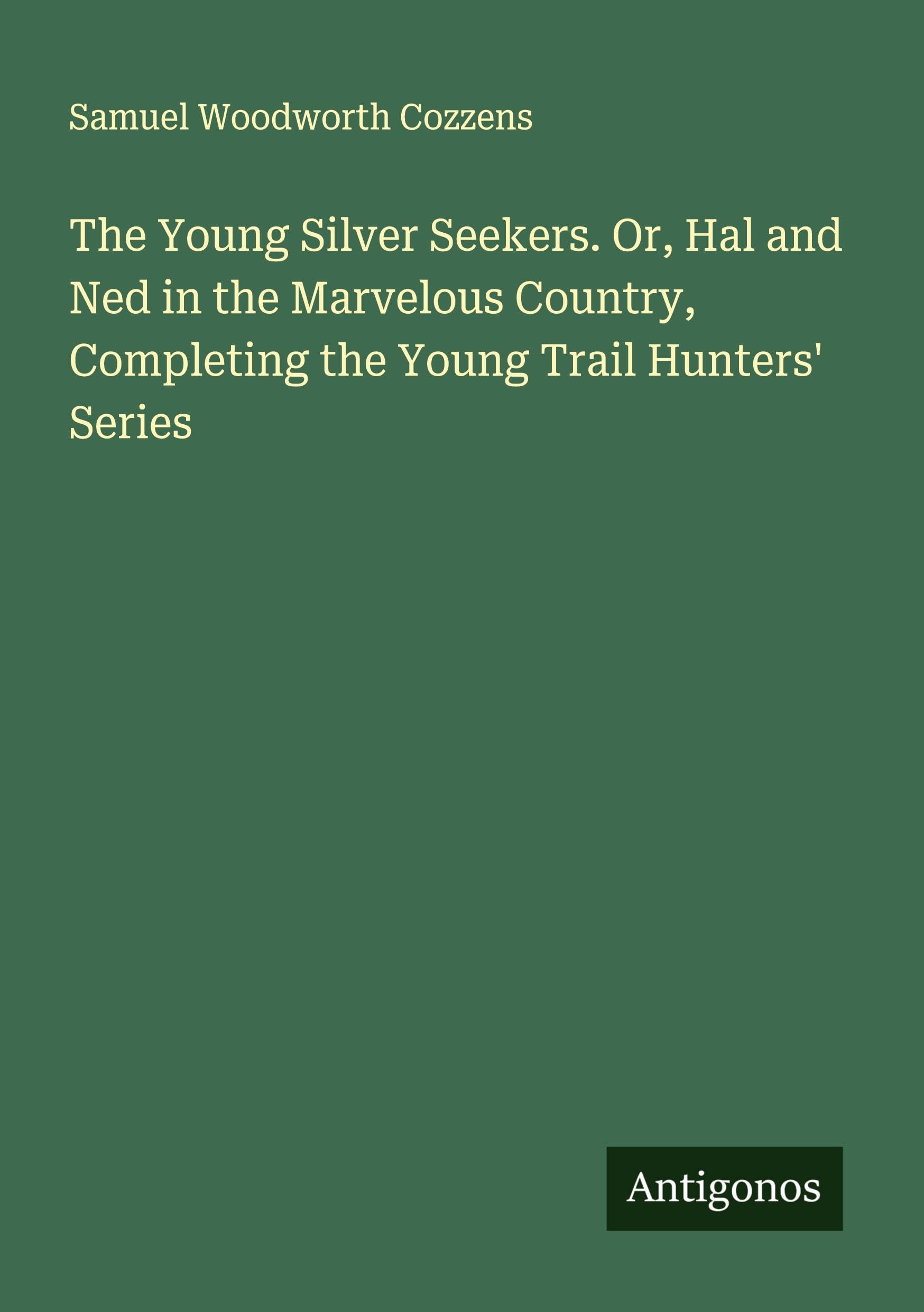 The Young Silver Seekers. Or, Hal and Ned in the Marvelous Country, Completing the Young Trail Hunters' Series Classics