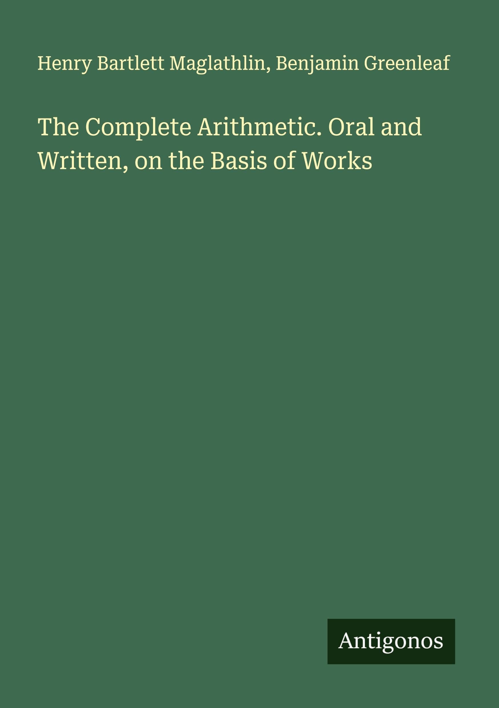 The Complete Arithmetic. Oral and Written, on the Basis of Works Classics