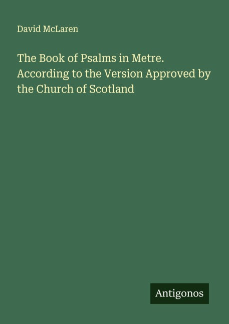 The Book of Psalms in Metre. According to the Version Approved by the Church of Scotland Classics