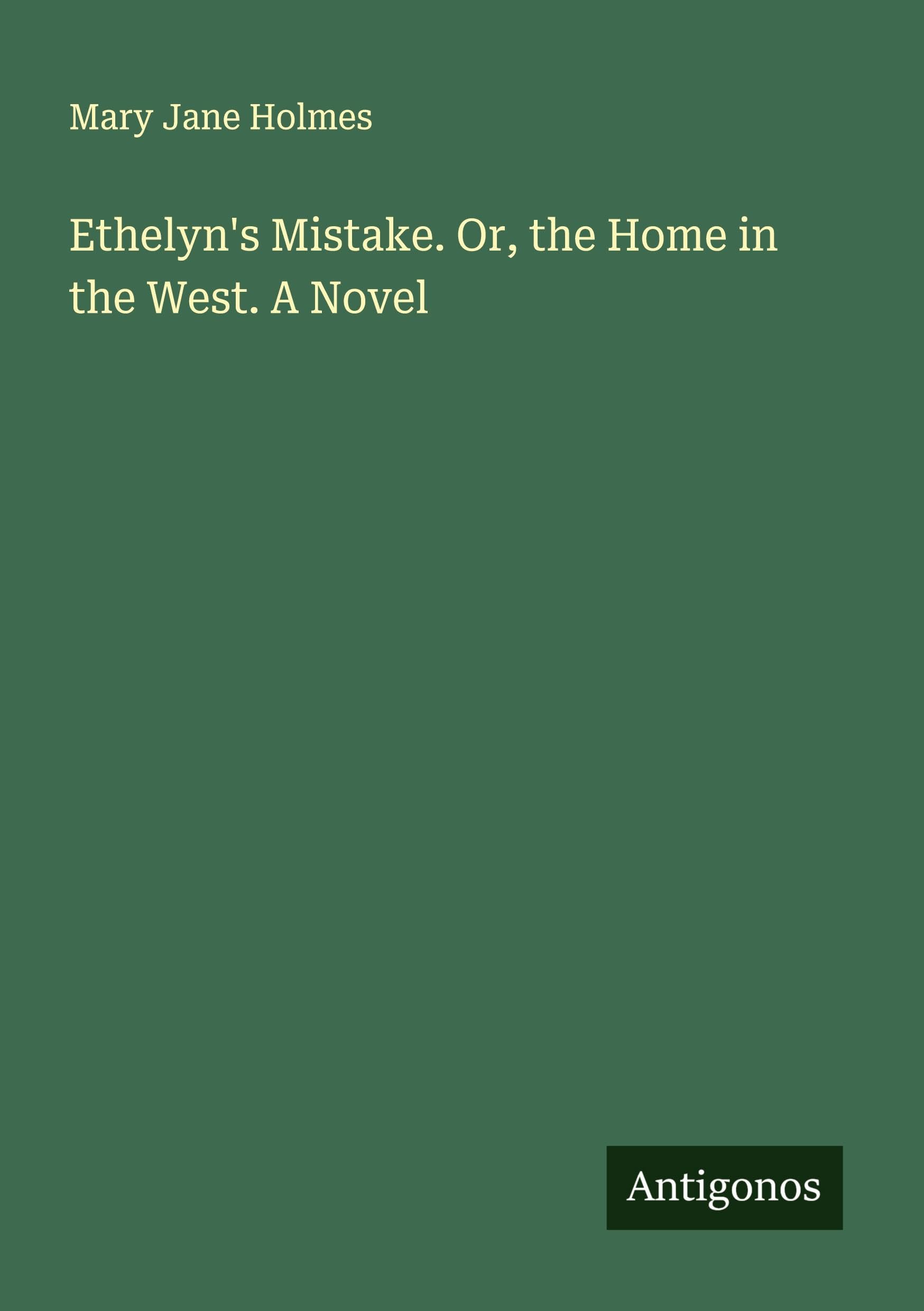 Ethelyn's Mistake. Or, the Home in the West. A Novel Classics