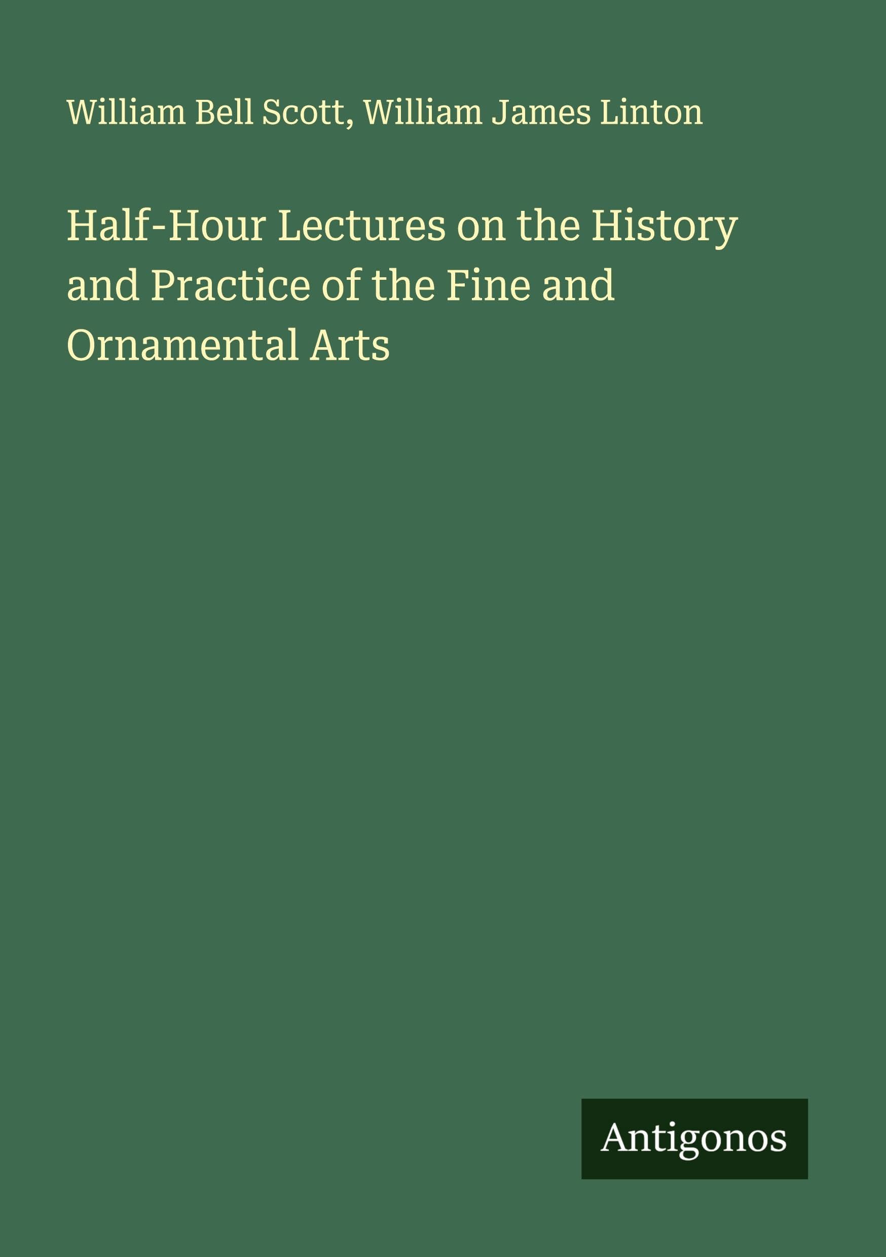 Half-Hour Lectures on the History and Practice of the Fine and Ornamental Arts Classics