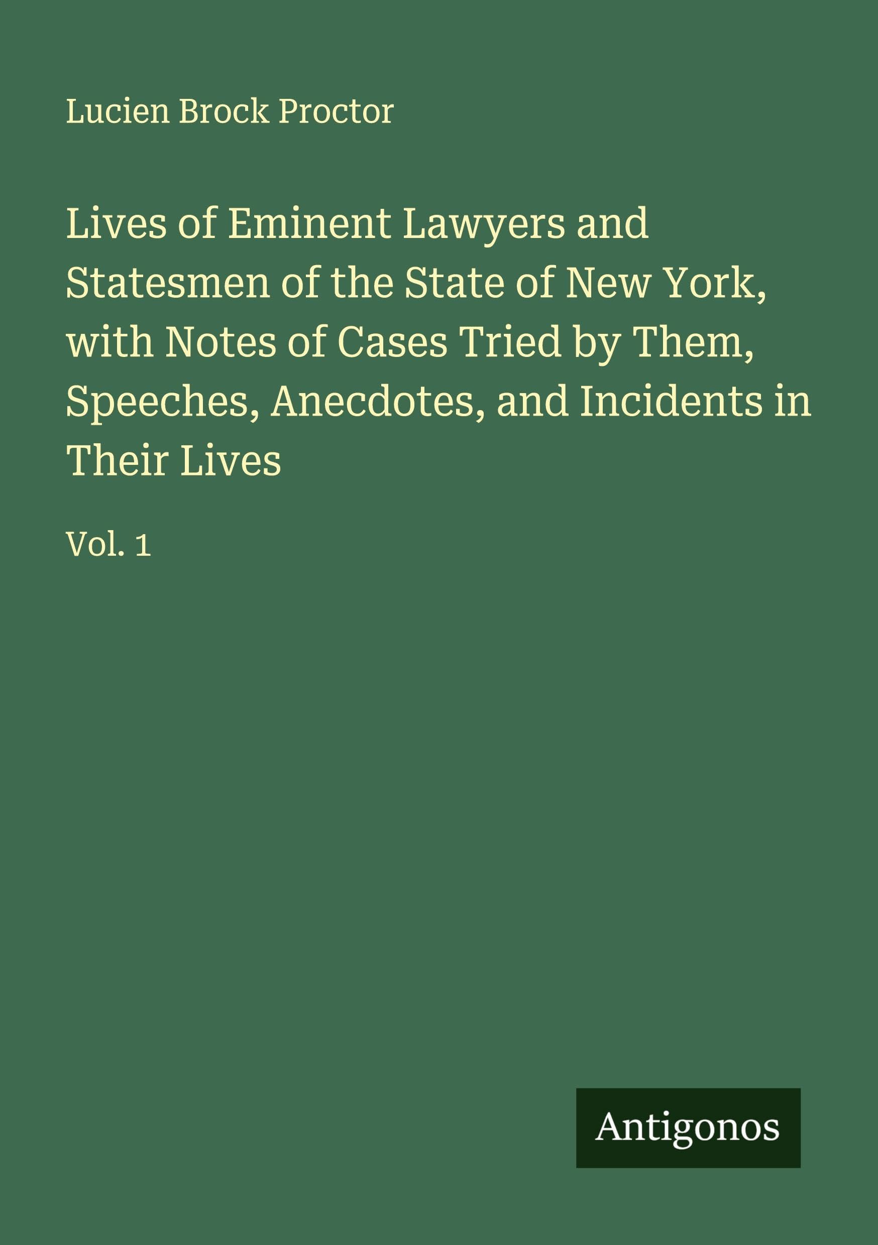 Lives of Eminent Lawyers and Statesmen of the State of New York, with Notes of Cases Tried by Them, Speeches, Anecdotes, and Incidents in Their Lives Classics
