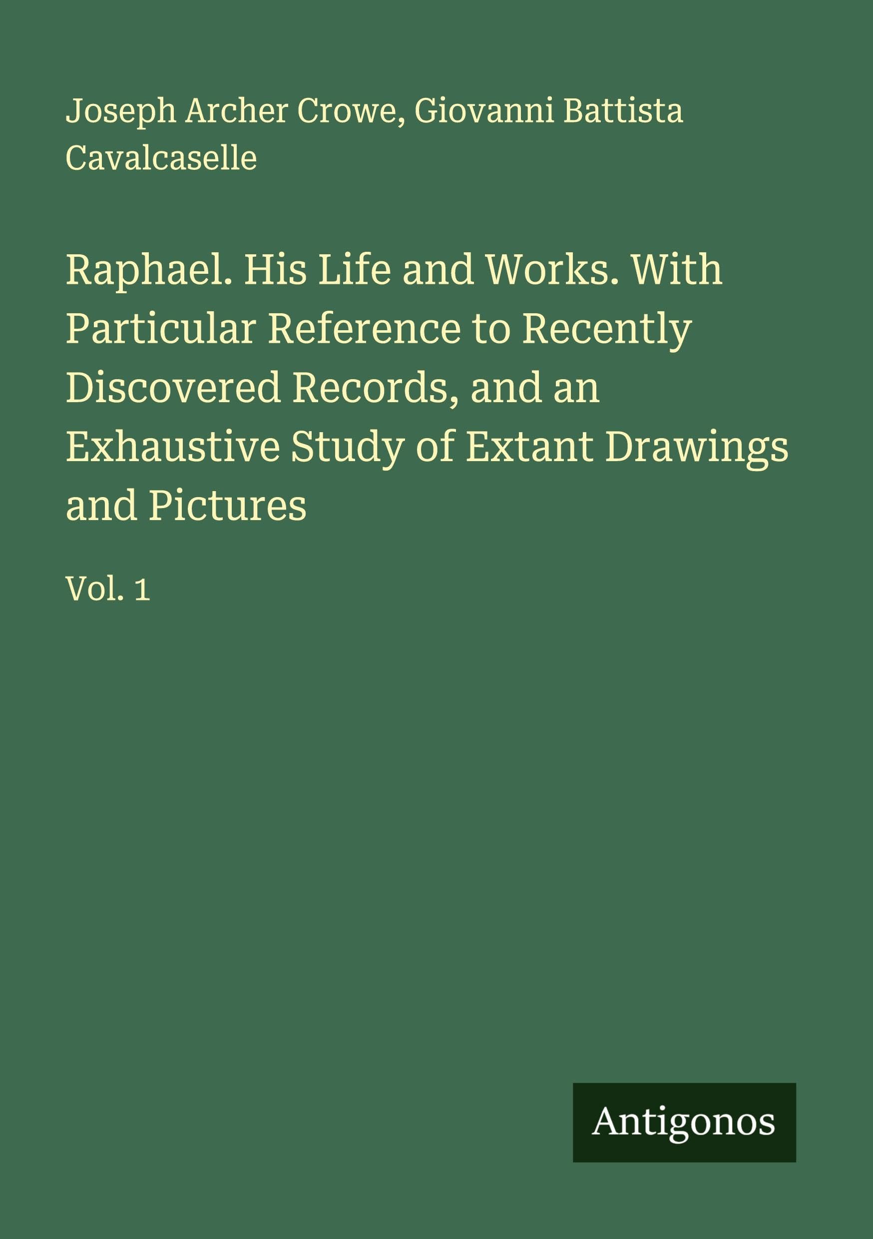 Raphael. His Life and Works. With Particular Reference to Recently Discovered Records, and an Exhaustive Study of Extant Drawings and Pictures Classics