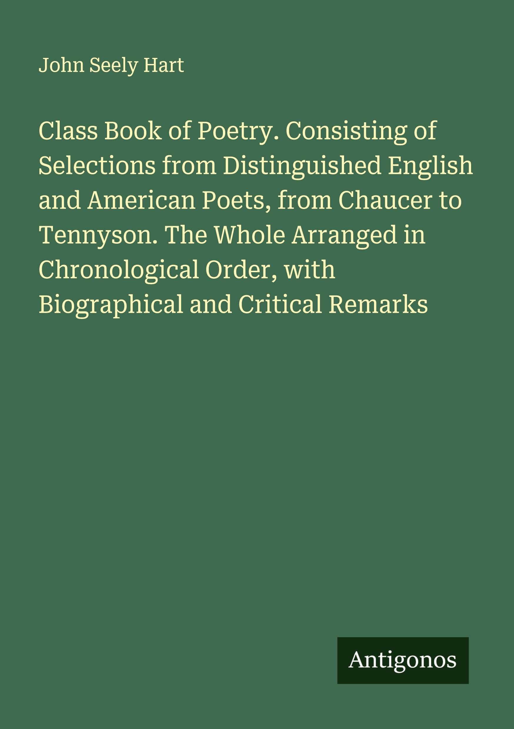 Class Book of Poetry. Consisting of Selections from Distinguished English and American Poets, from Chaucer to Tennyson. The Whole Arranged in Chronological Order, with Biographical and Critical Remarks Classics