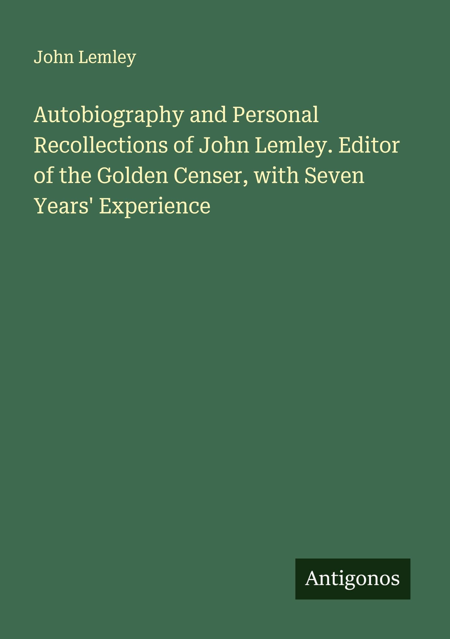 Autobiography and Personal Recollections of John Lemley. Editor of the Golden Censer, with Seven Years' Experience Classics