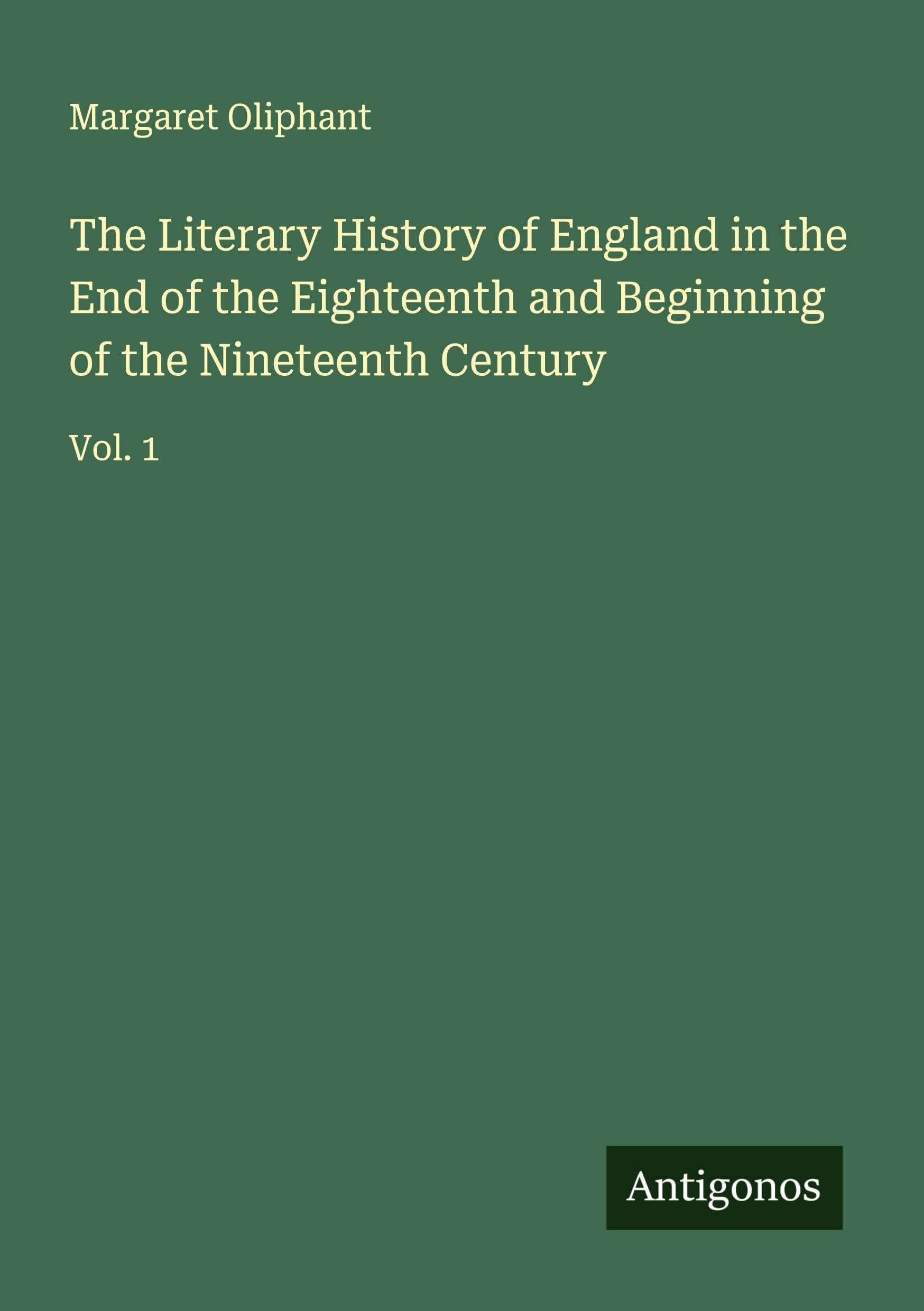 The Literary History of England in the End of the Eighteenth and Beginning of the Nineteenth Century Classics
