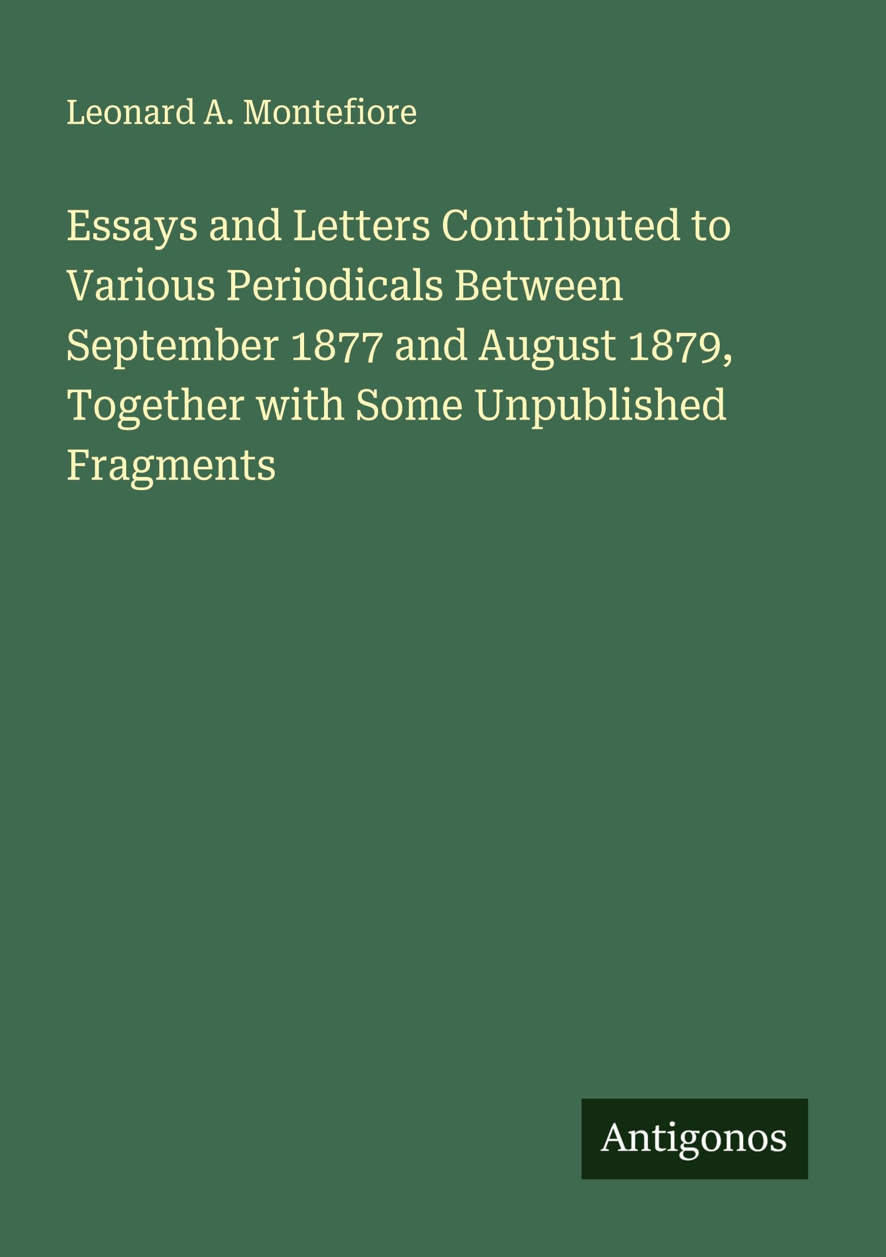 Essays and Letters Contributed to Various Periodicals Between September 1877 and August 1879, Together with Some Unpublished Fragments Classics