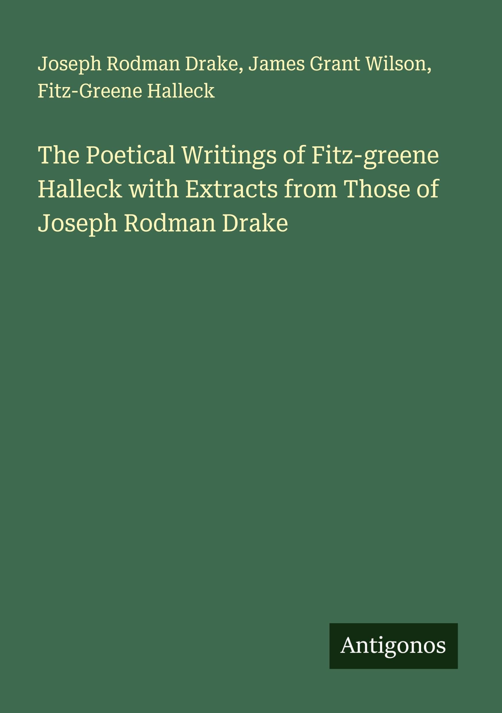 The Poetical Writings of Fitz-greene Halleck with Extracts from Those of Joseph Rodman Drake Classics