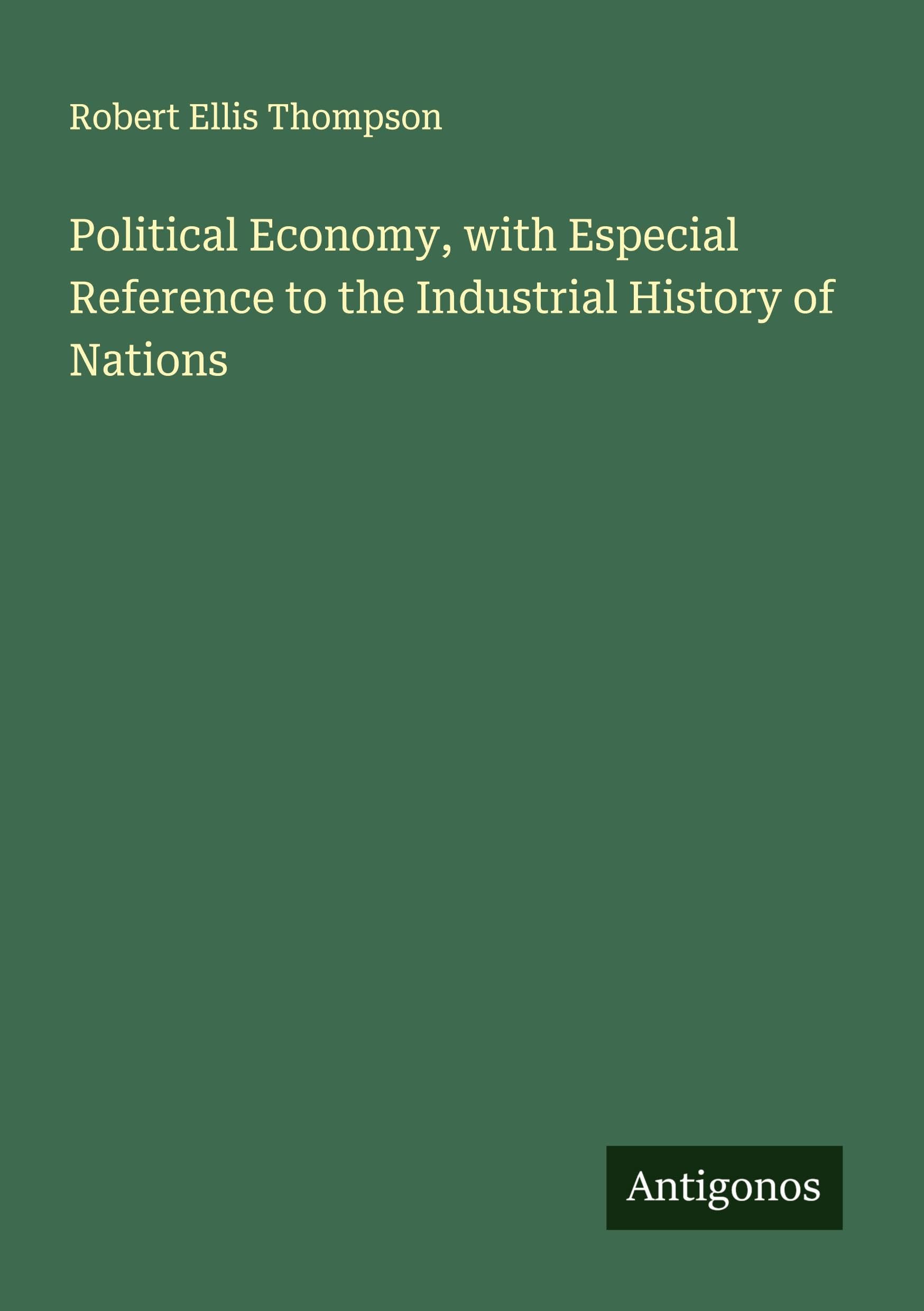 Political Economy, with Especial Reference to the Industrial History of Nations Classics