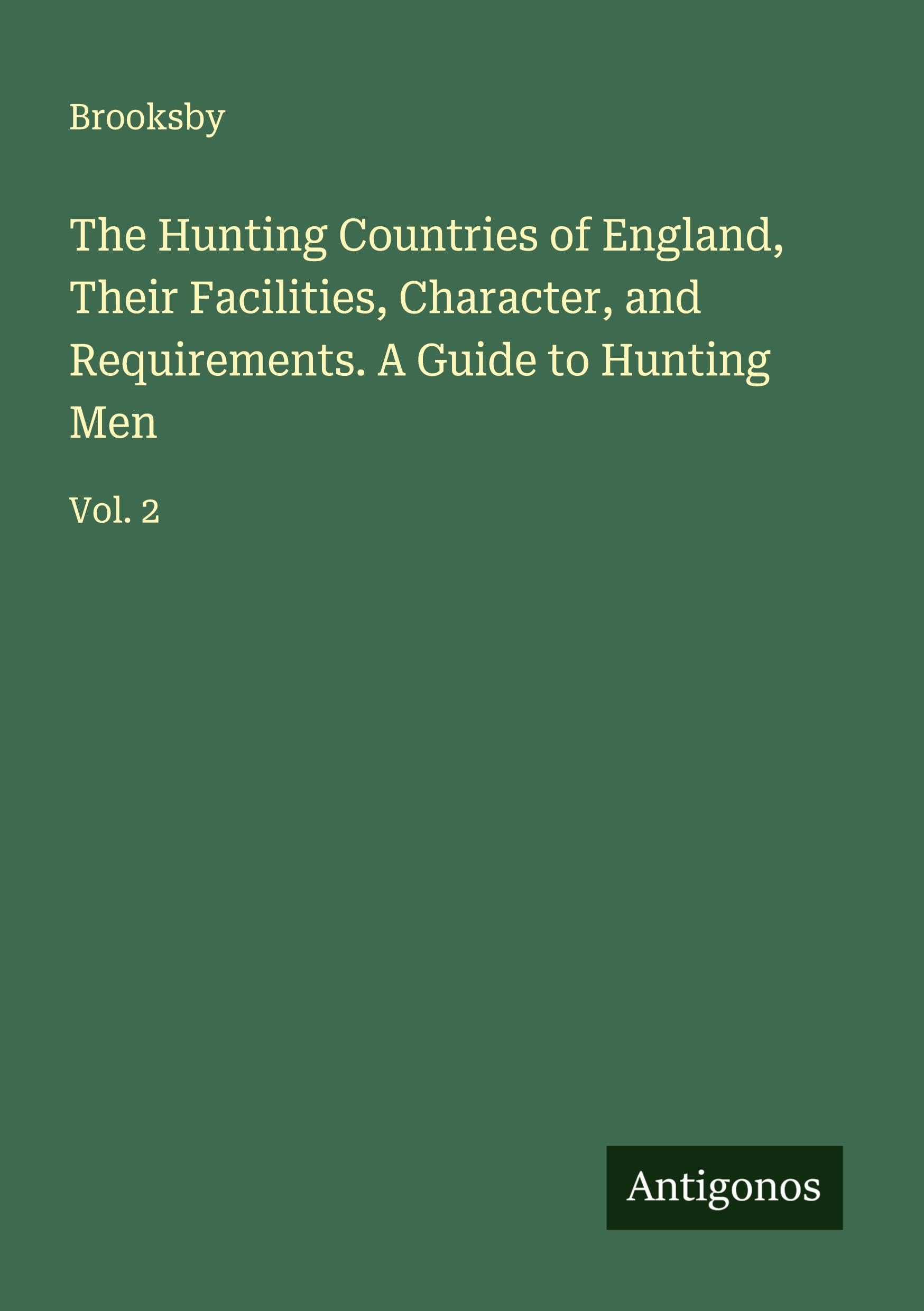 The Hunting Countries of England, Their Facilities, Character, and Requirements. A Guide to Hunting Men Classics
