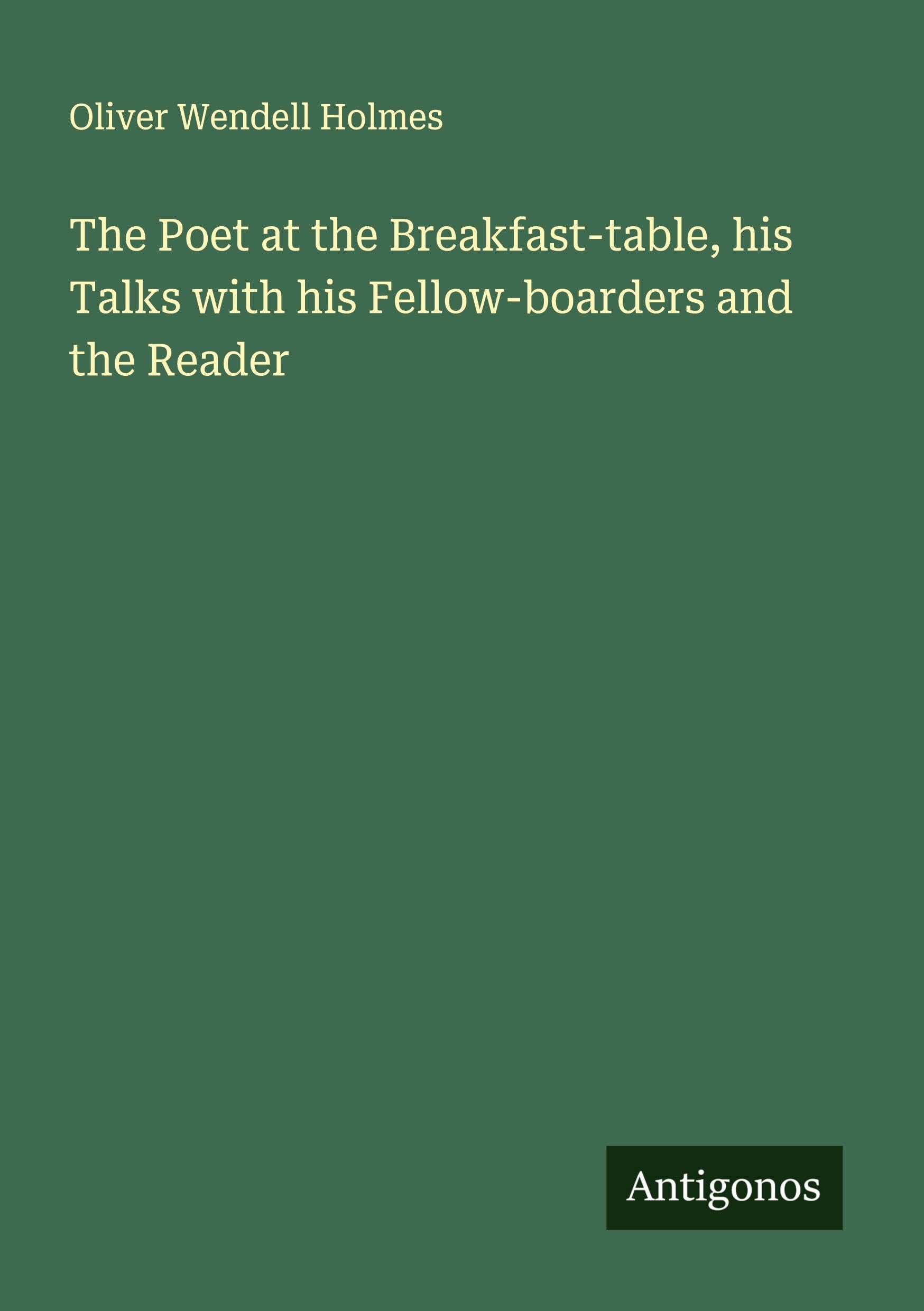 The Poet at the Breakfast-table, his Talks with his Fellow-boarders and the Reader Classics