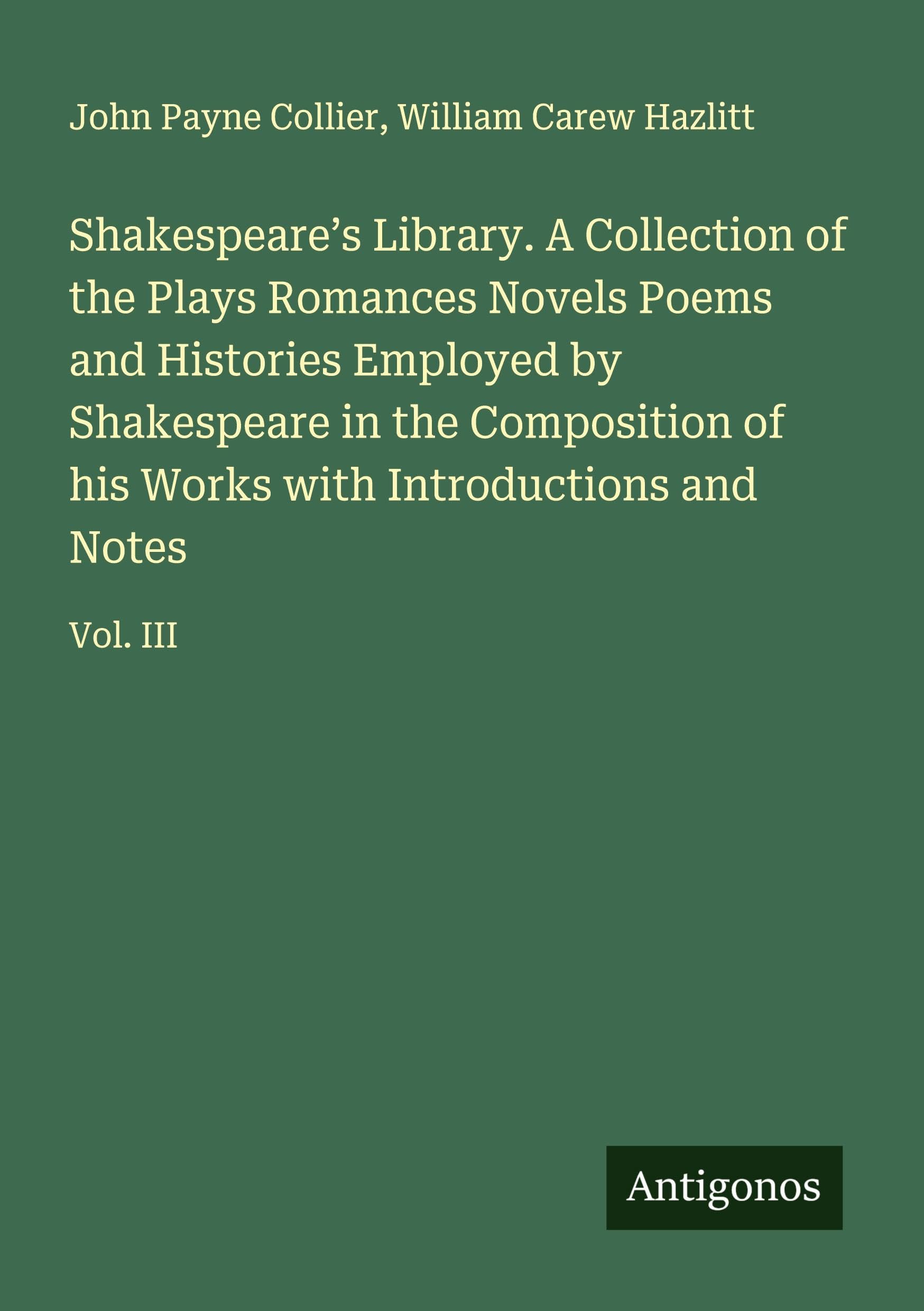 Shakespeare's Library. A Collection of the Plays Romances Novels Poems and Histories Employed by Shakespeare in the Composition of his Works with Introductions and Notes Classics