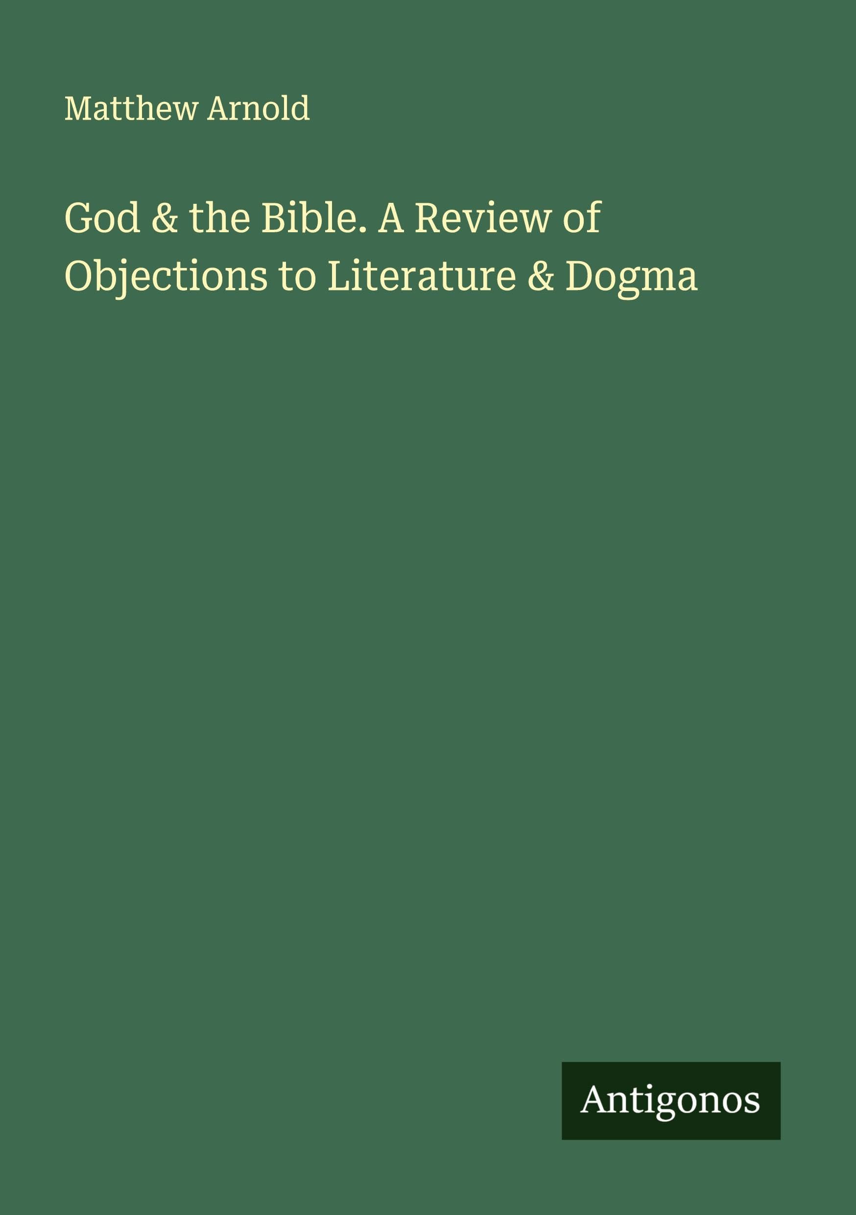 God & the Bible. A Review of Objections to Literature & Dogma Classics