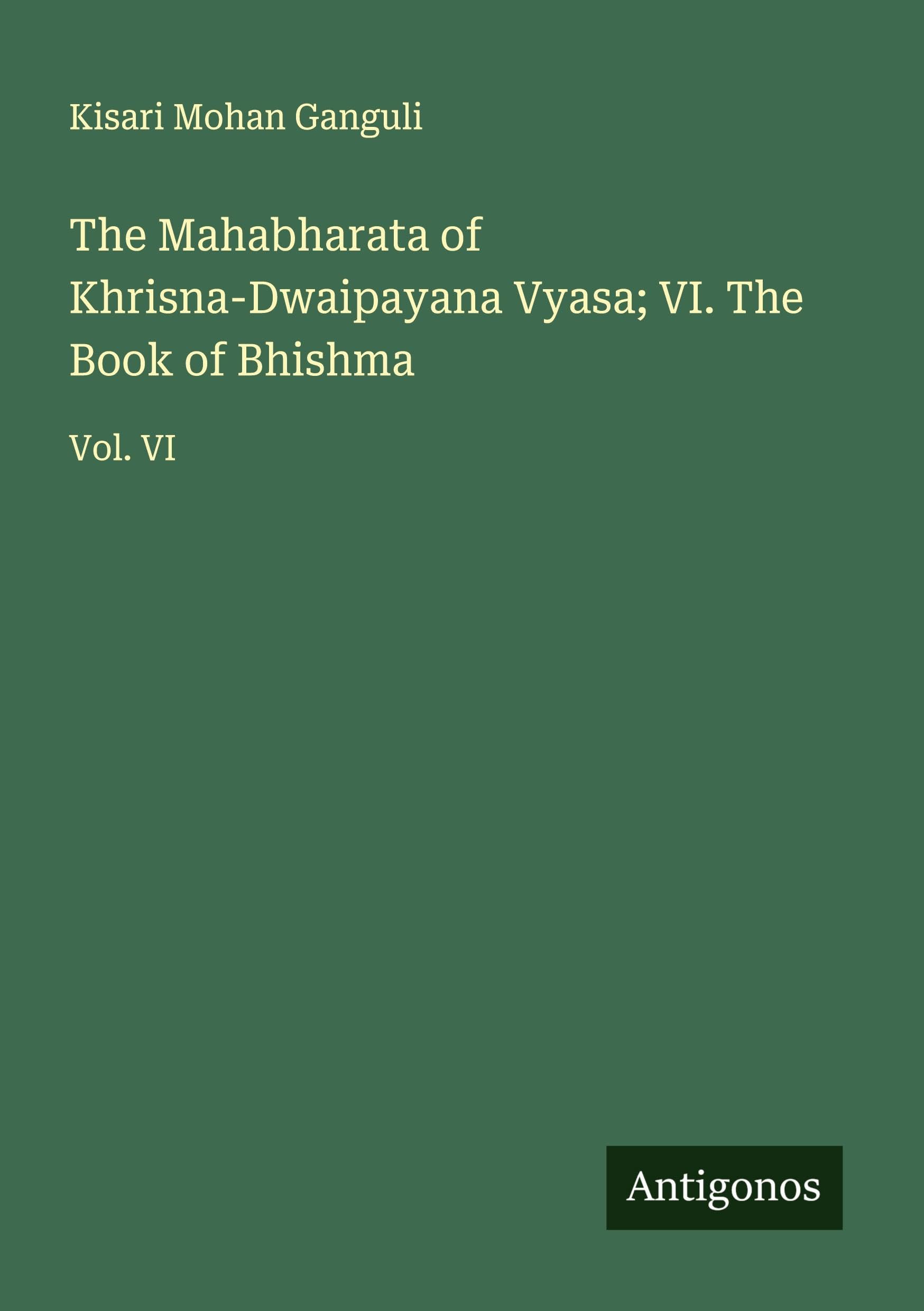 The Mahabharata of Khrisna-Dwaipayana Vyasa; VI. The Book of Bhishma Classics