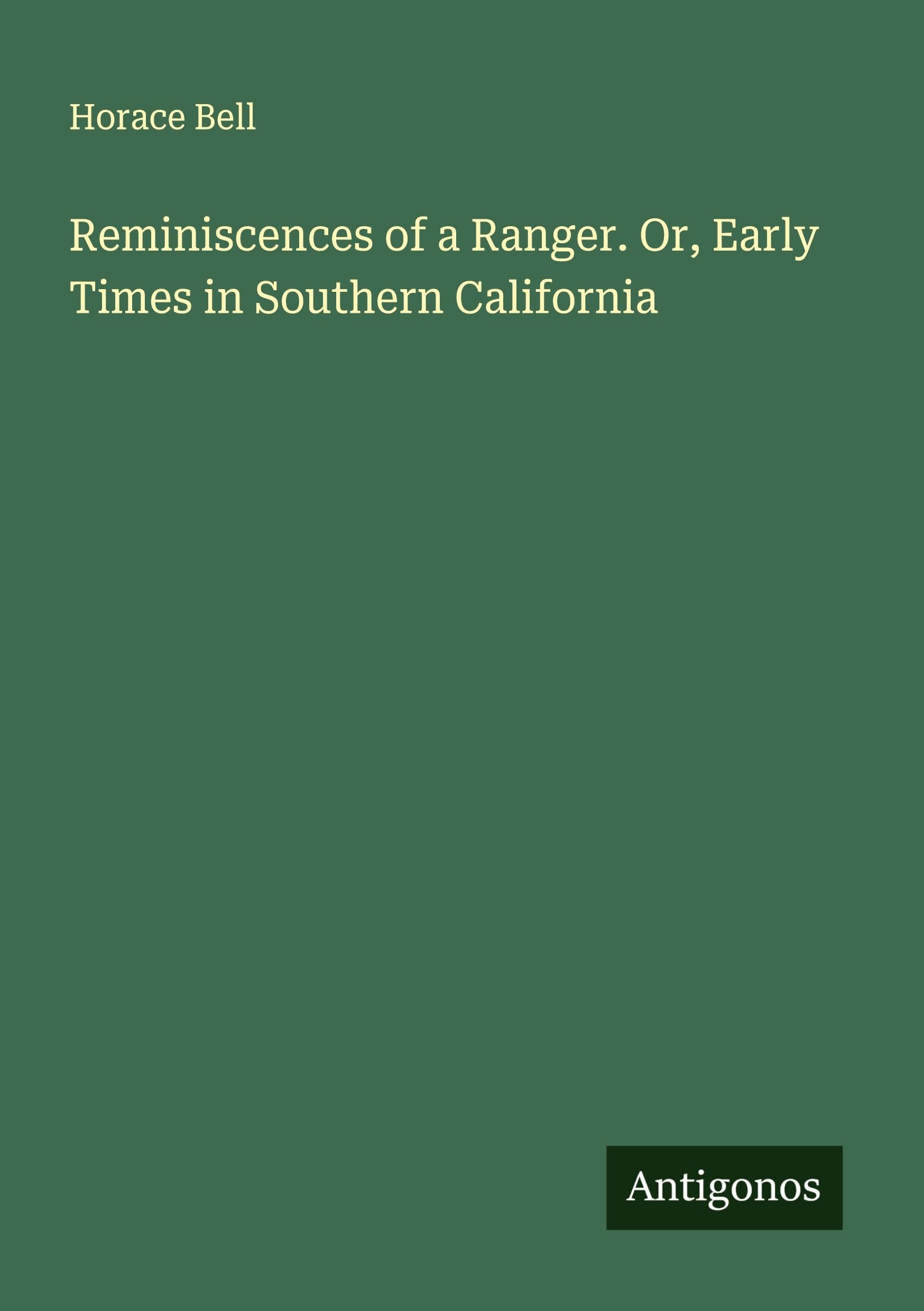 Reminiscences of a Ranger. Or, Early Times in Southern California Classics