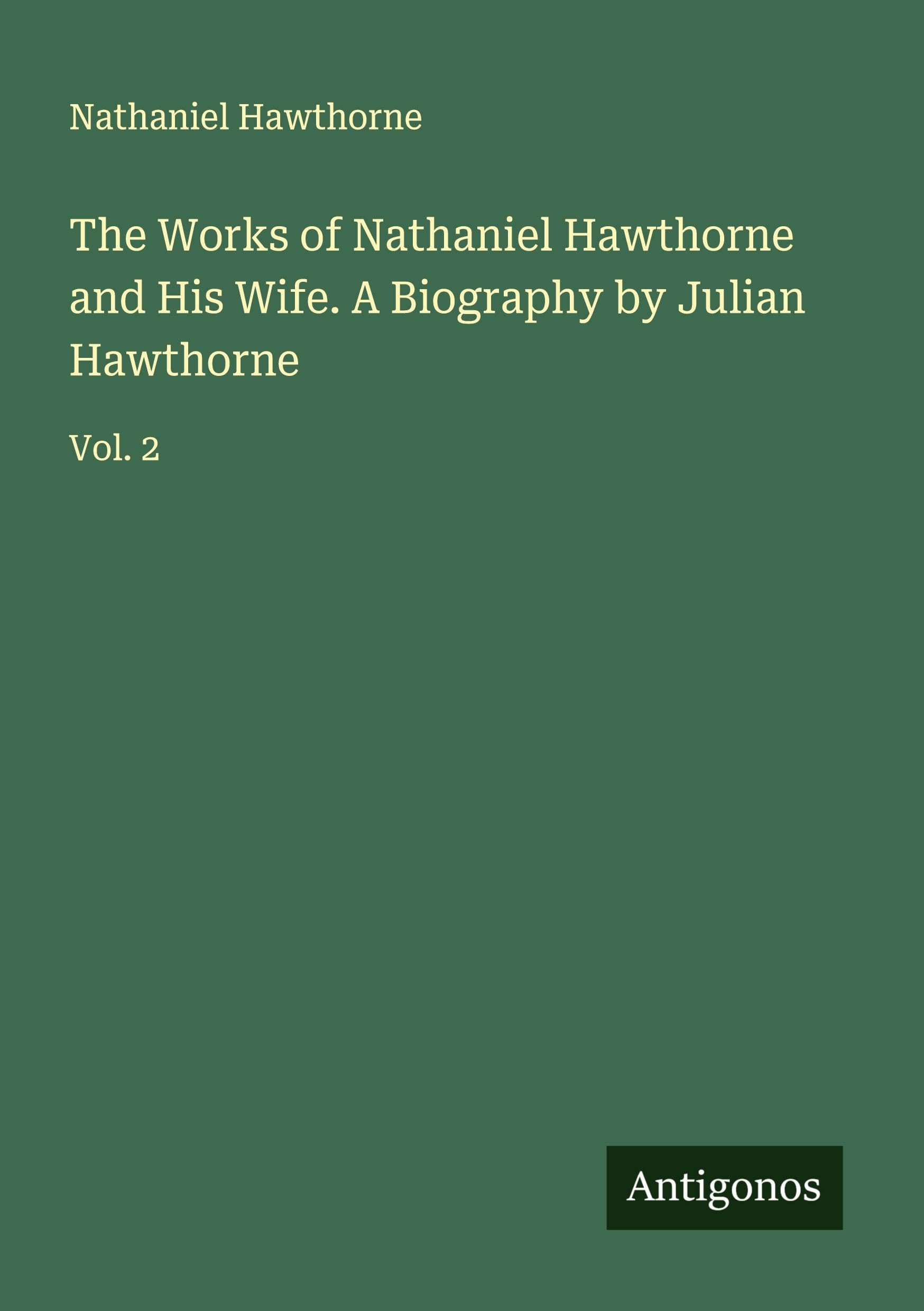 The Works of Nathaniel Hawthorne and His Wife. A Biography by Julian Hawthorne Classics