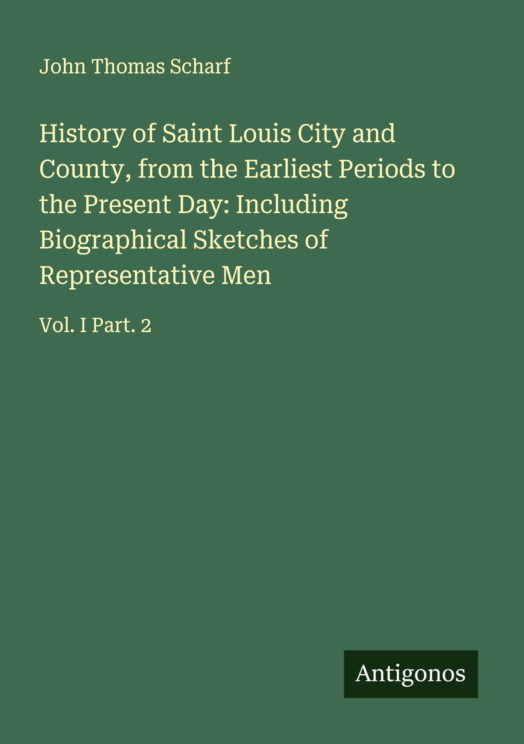 History of Saint Louis City and County, from the Earliest Periods to the Present Day: Including Biographical Sketches of Representative Men Classics