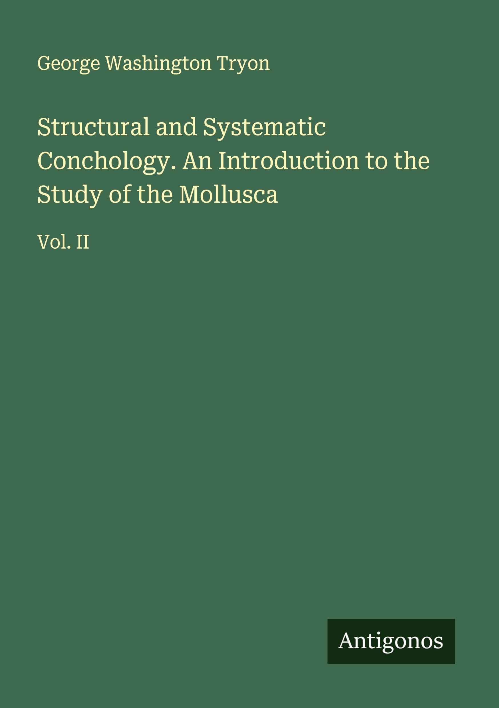 Structural and Systematic Conchology. An Introduction to the Study of the Mollusca Classics