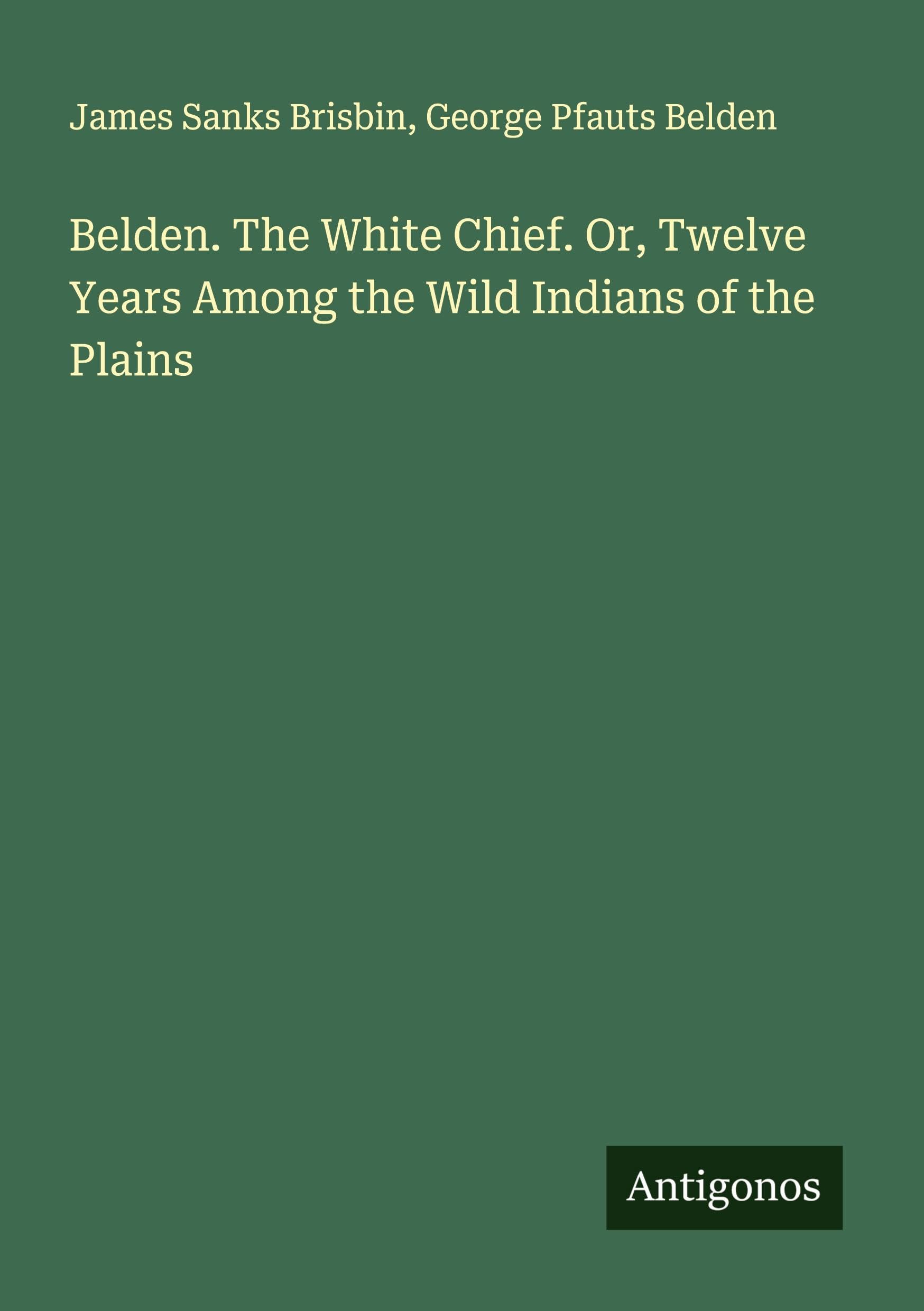 Belden. The White Chief. Or, Twelve Years Among the Wild Indians of the Plains Classics