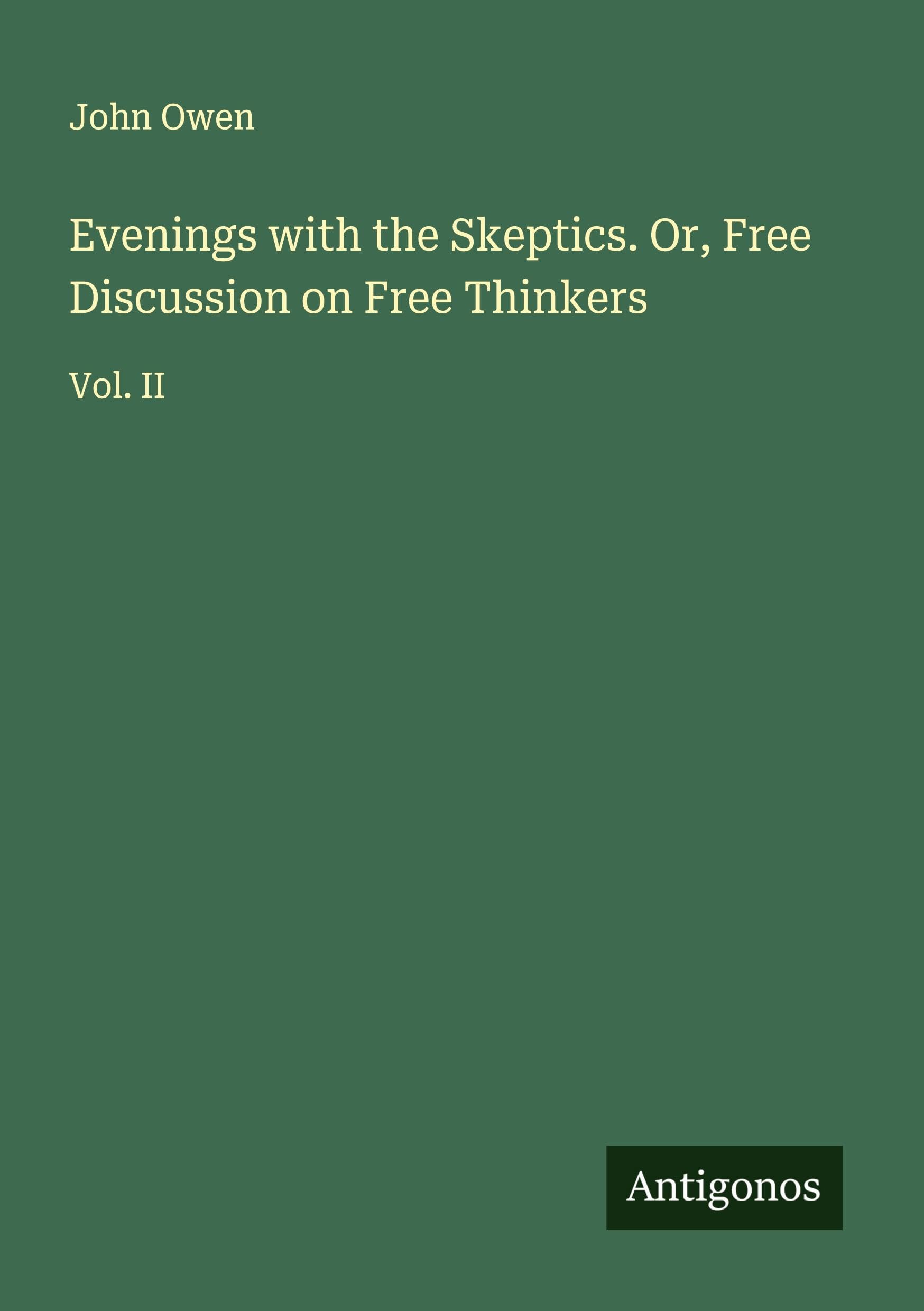 Evenings with the Skeptics. Or, Free Discussion on Free Thinkers Classics