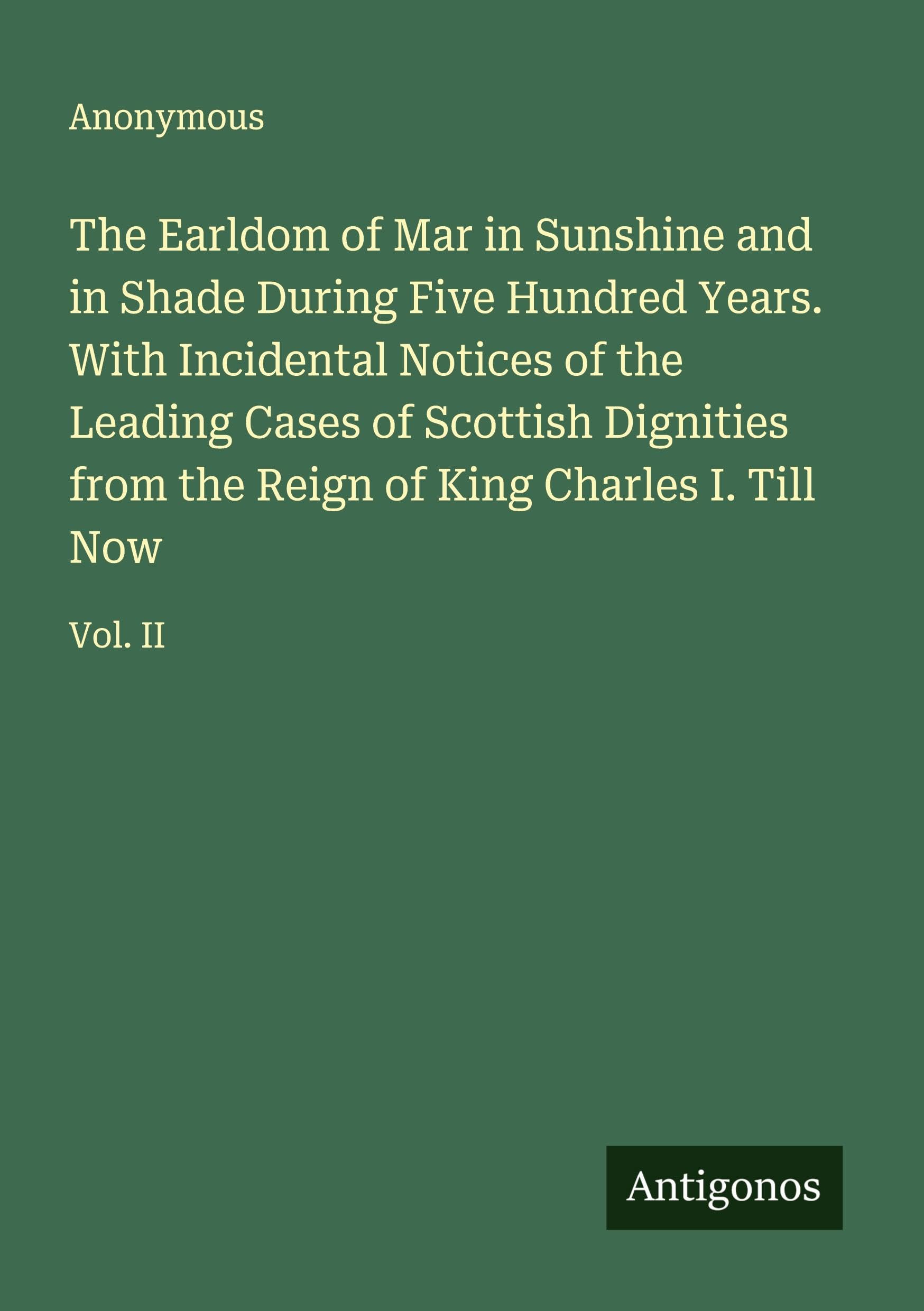The Earldom of Mar in Sunshine and in Shade During Five Hundred Years. With Incidental Notices of the Leading Cases of Scottish Dignities from the Reign of King Charles I. Till Now Classics