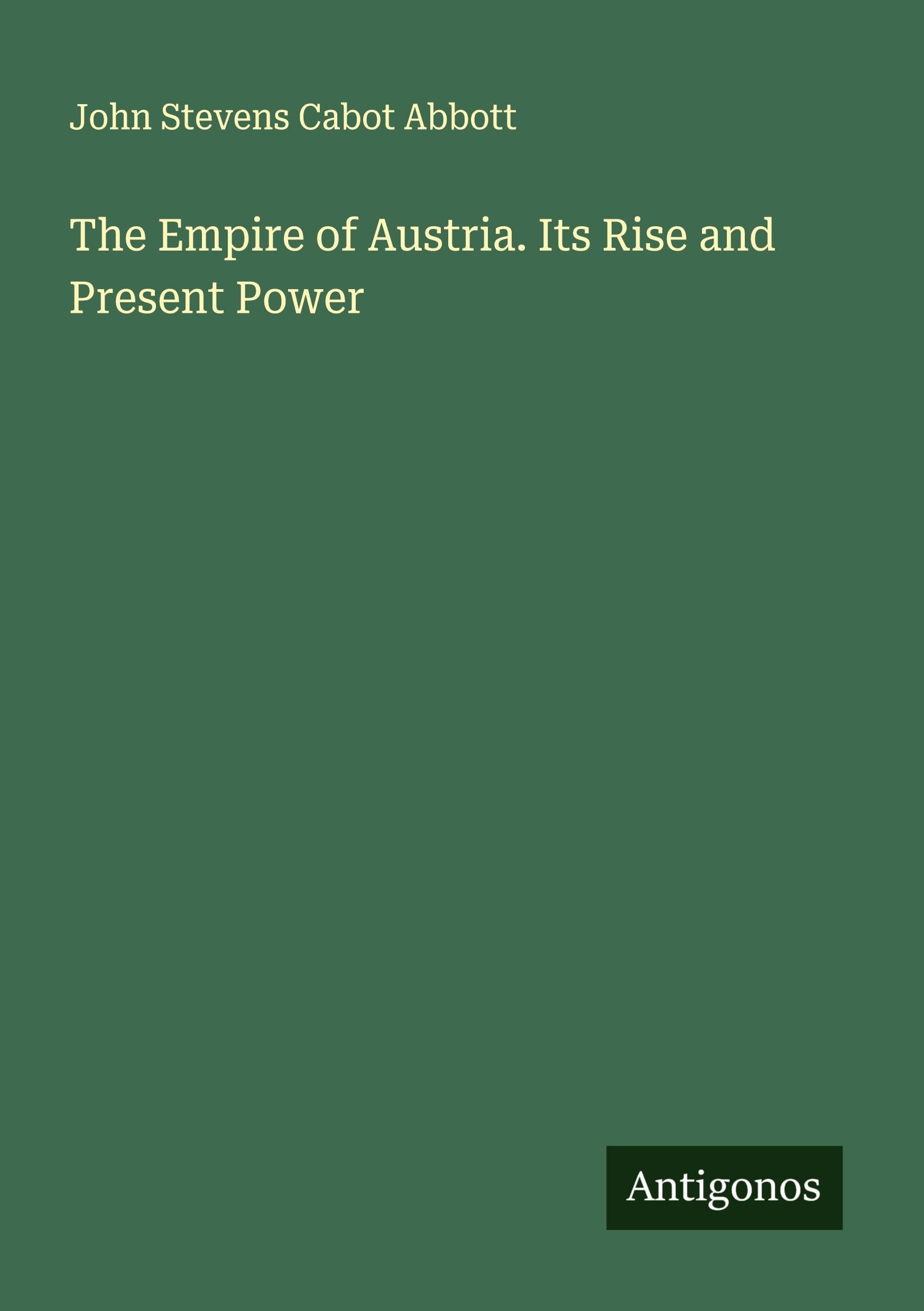 The Empire of Austria. Its Rise and Present Power Classics