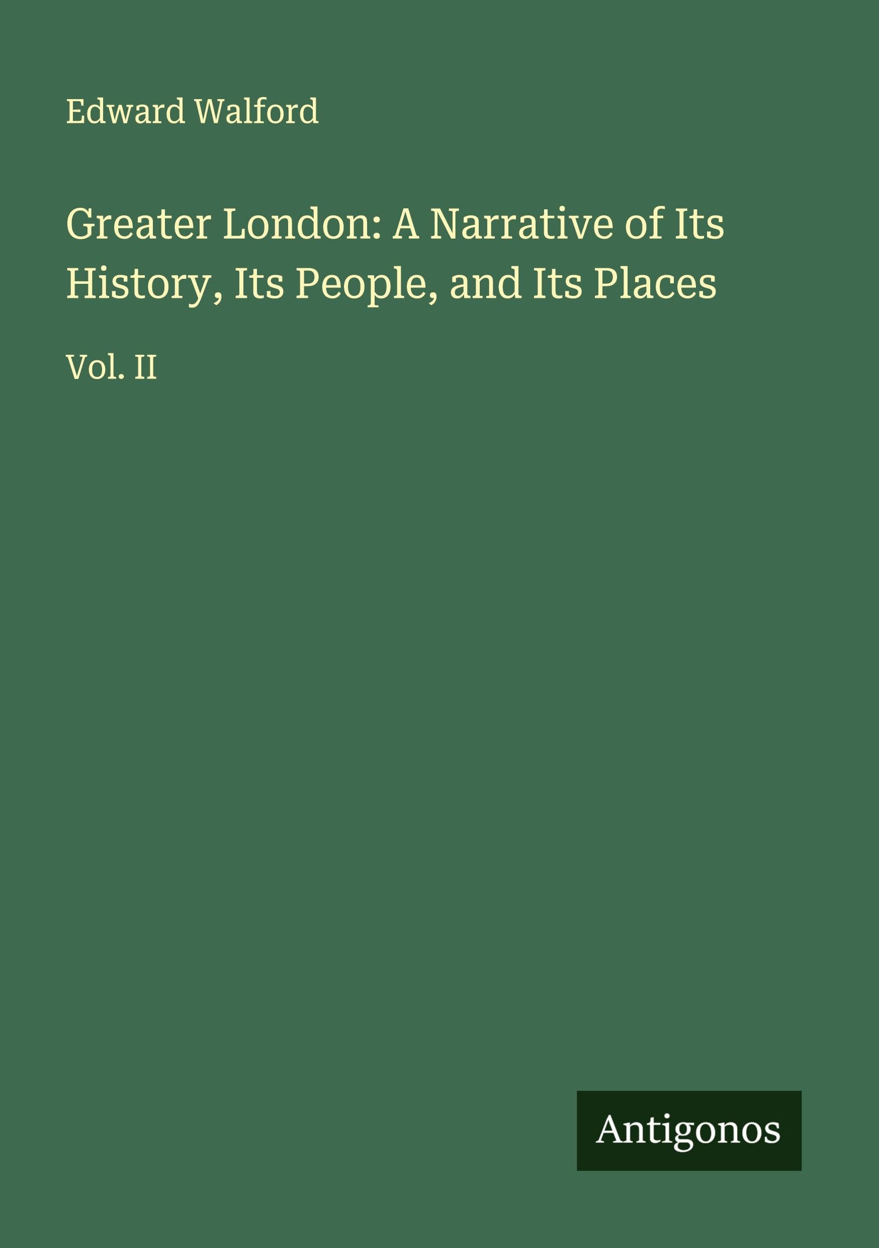 Greater London: A Narrative of Its History, Its People, and Its Places Classics