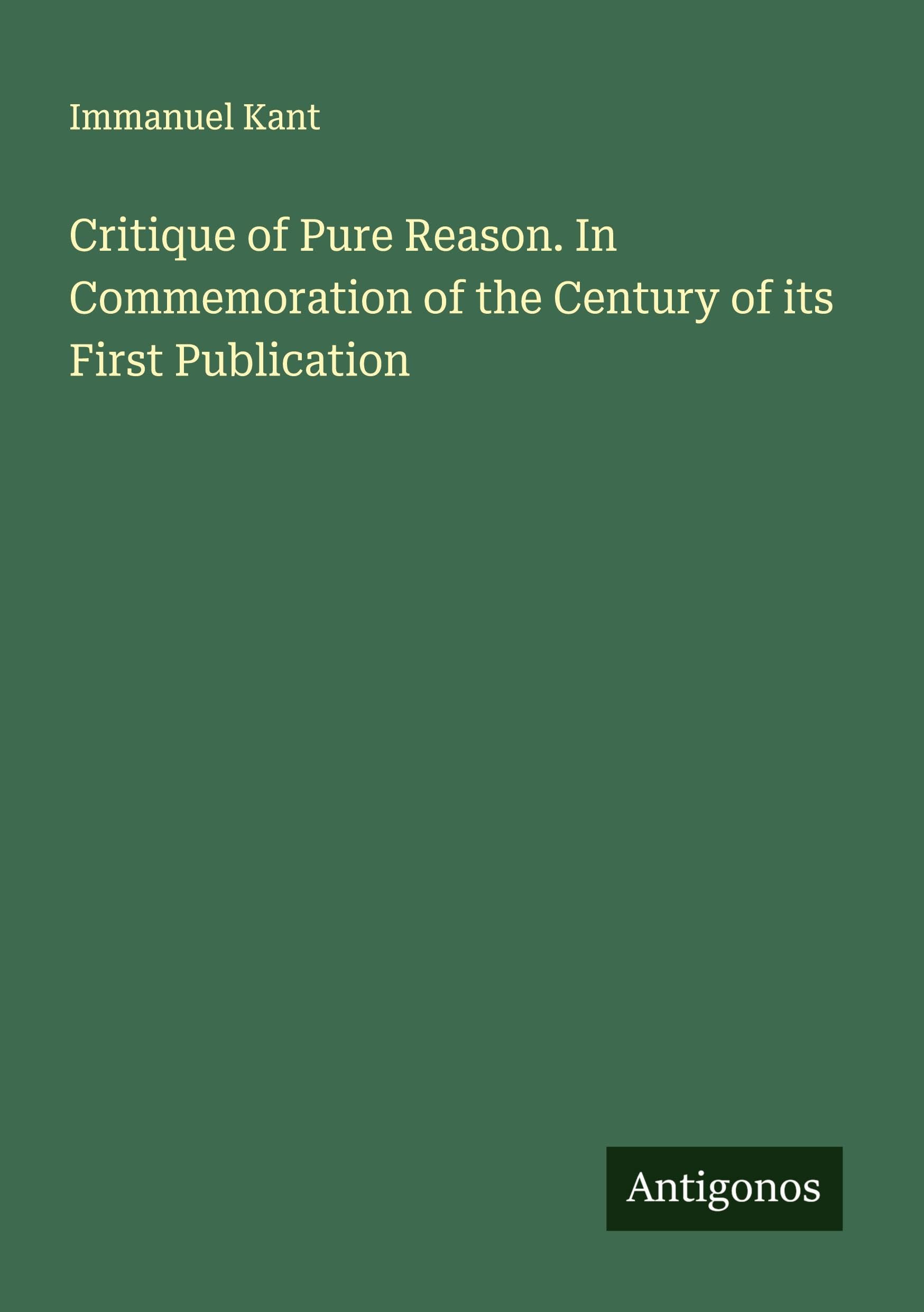 Critique of Pure Reason. In Commemoration of the Century of its First Publication Classics