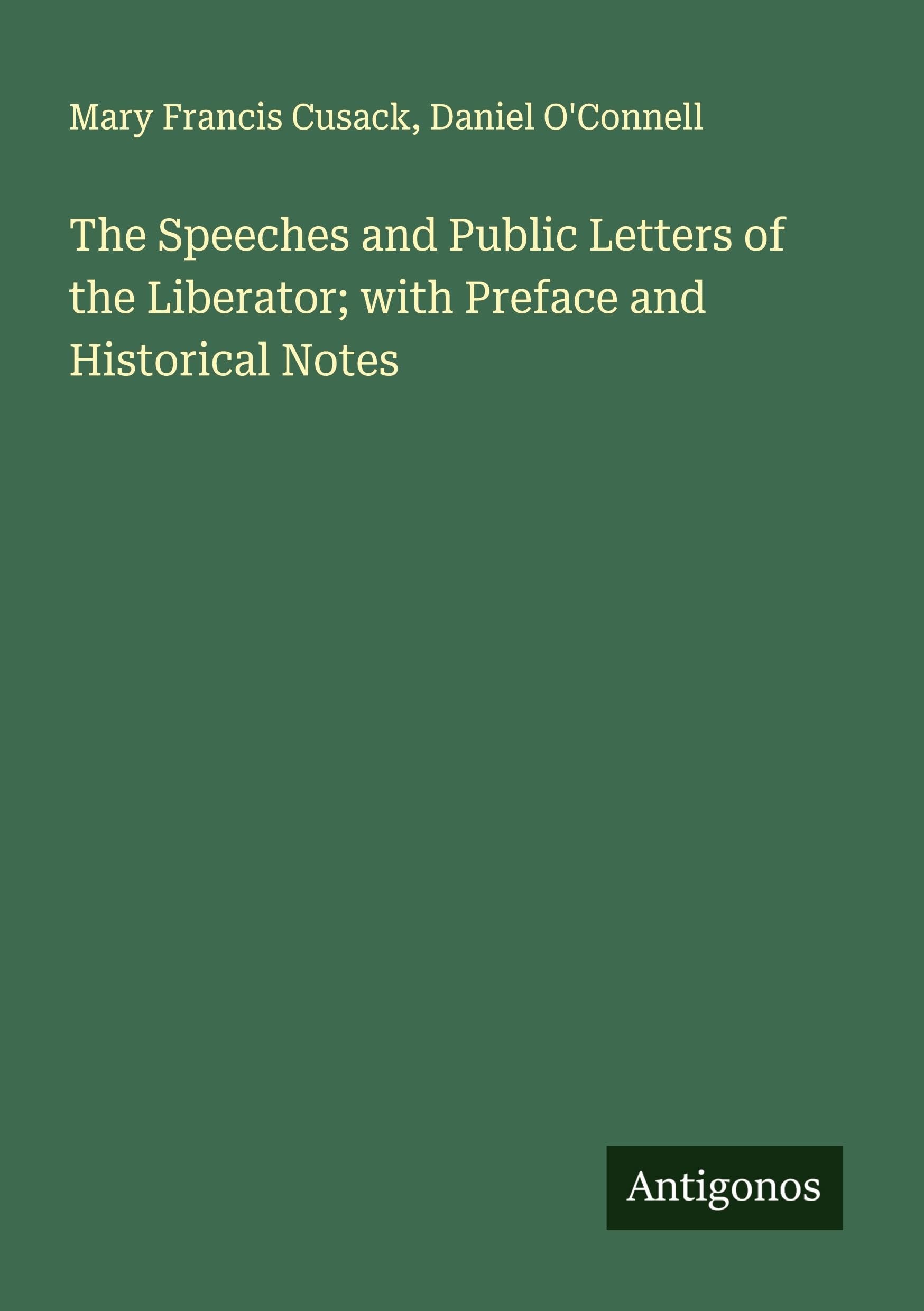 The Speeches and Public Letters of the Liberator; with Preface and Historical Notes Classics