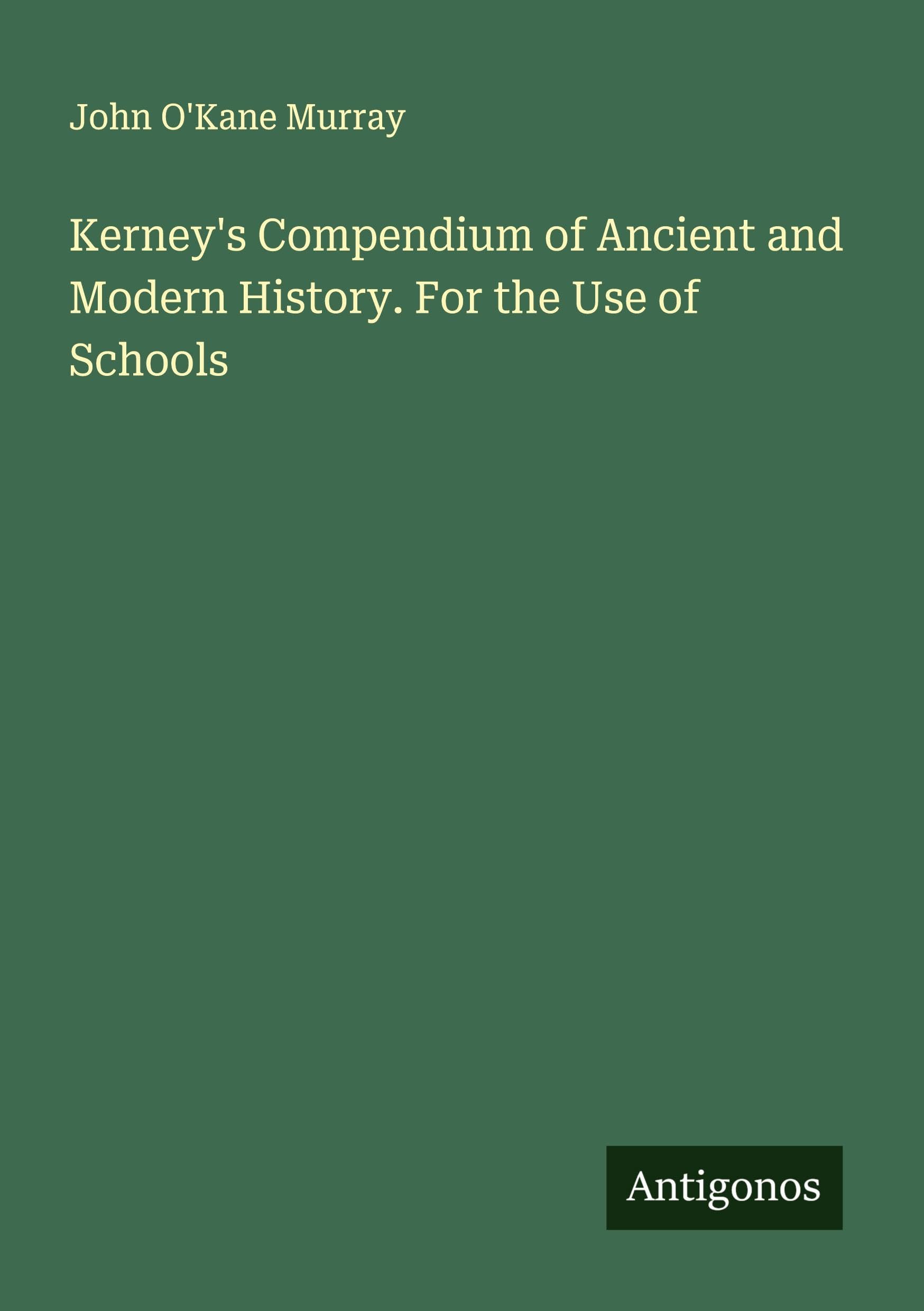 Kerney's Compendium of Ancient and Modern History. For the Use of Schools Classics