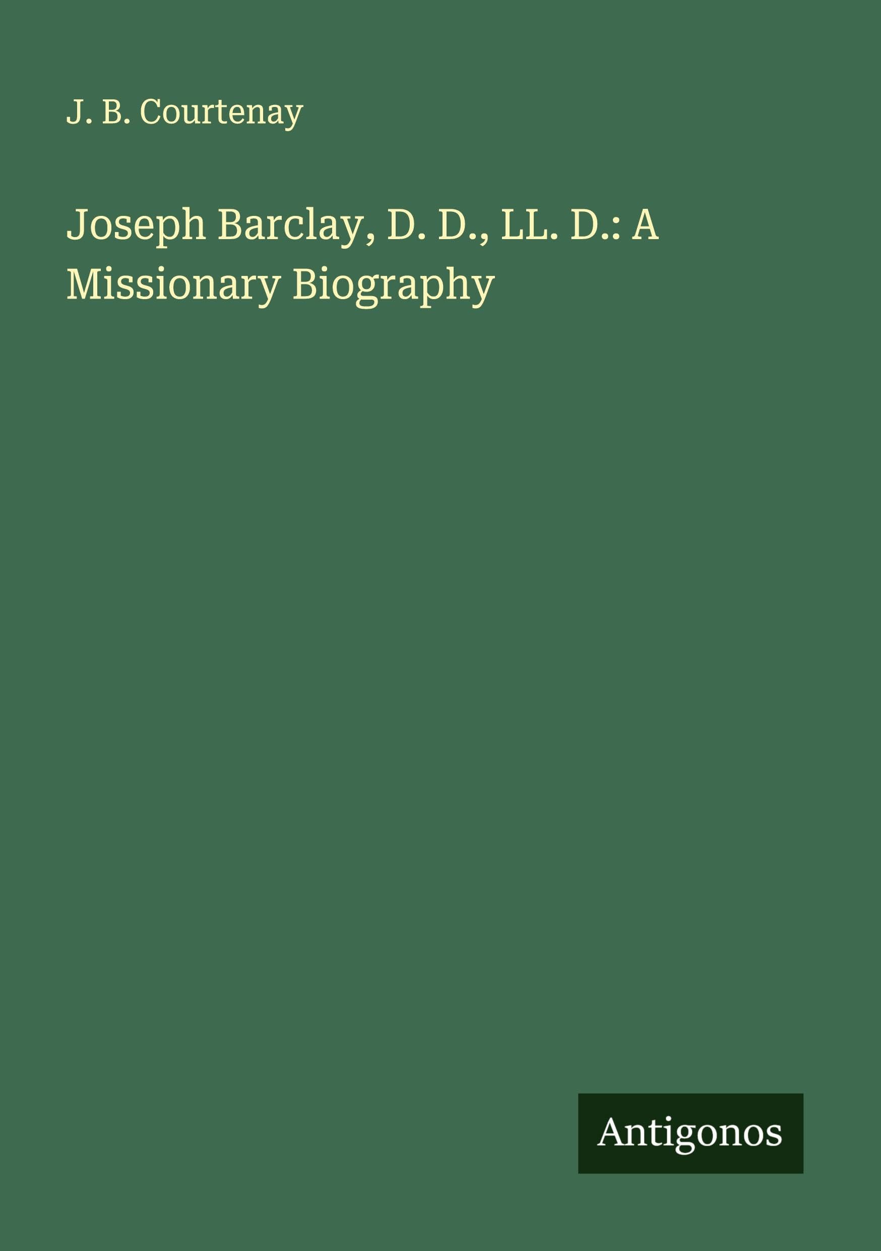 Joseph Barclay, D. D., LL. D.: A Missionary Biography Classics