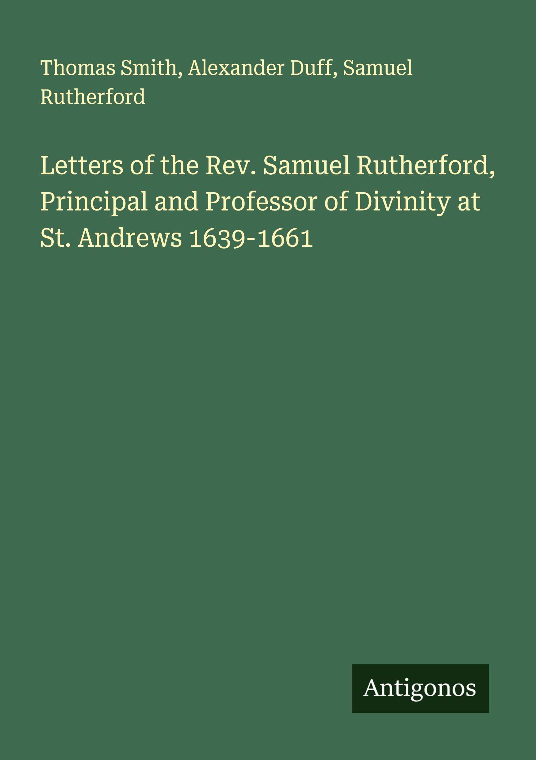 Letters of the Rev. Samuel Rutherford, Principal and Professor of Divinity at St. Andrews 1639-1661 Classics