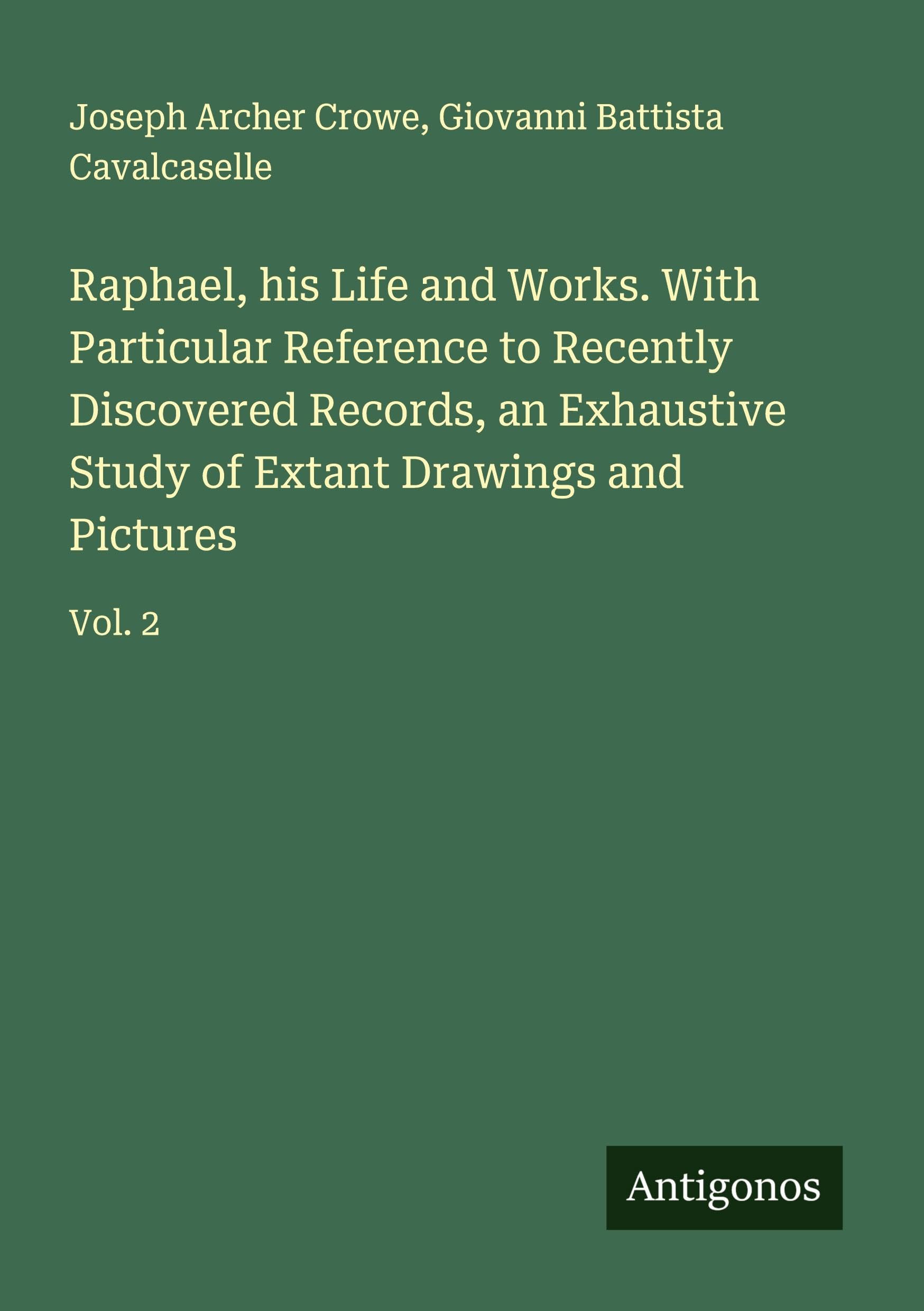 Raphael, his Life and Works. With Particular Reference to Recently Discovered Records, an Exhaustive Study of Extant Drawings and Pictures Classics