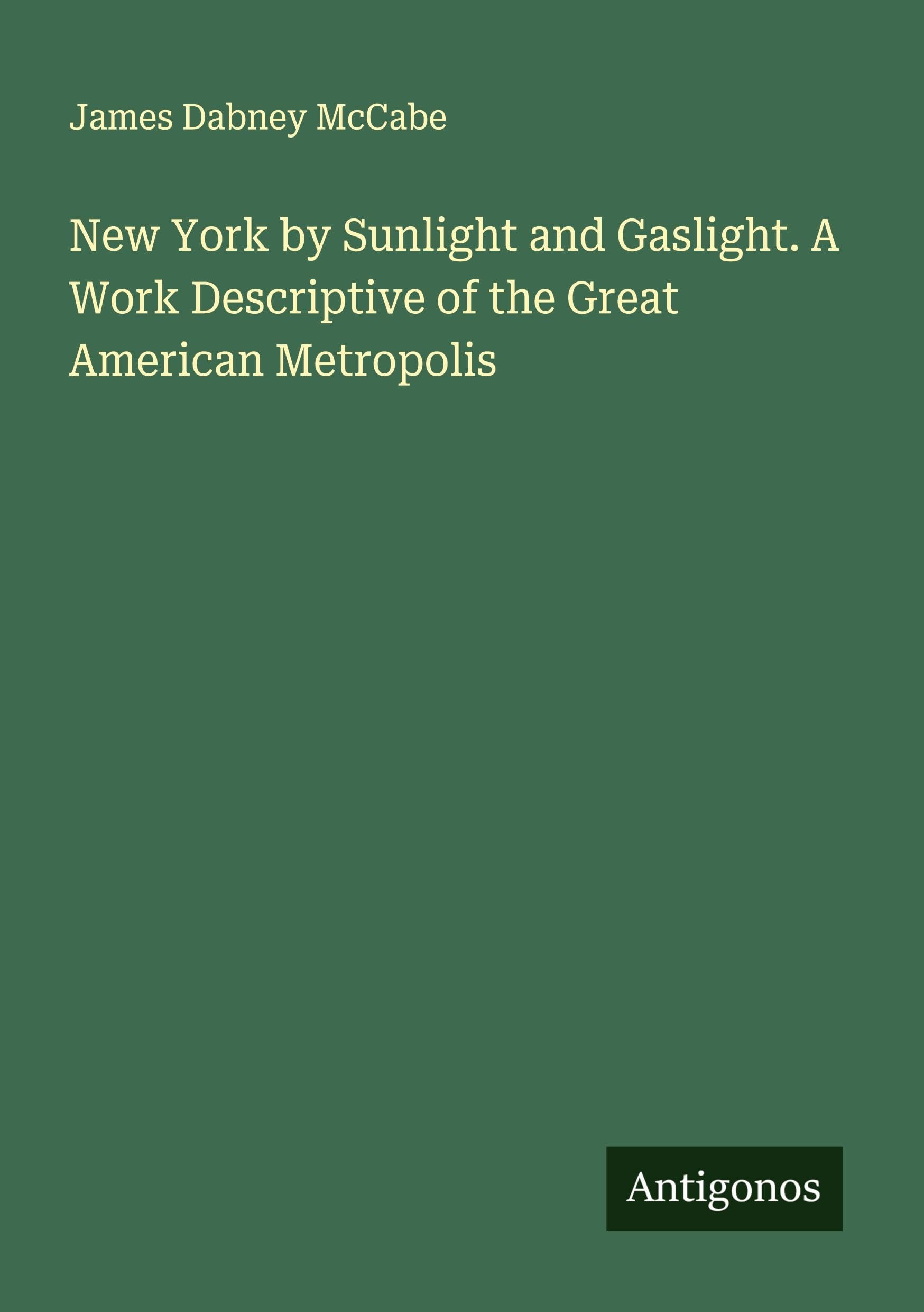 New York by Sunlight and Gaslight. A Work Descriptive of the Great American Metropolis Classics