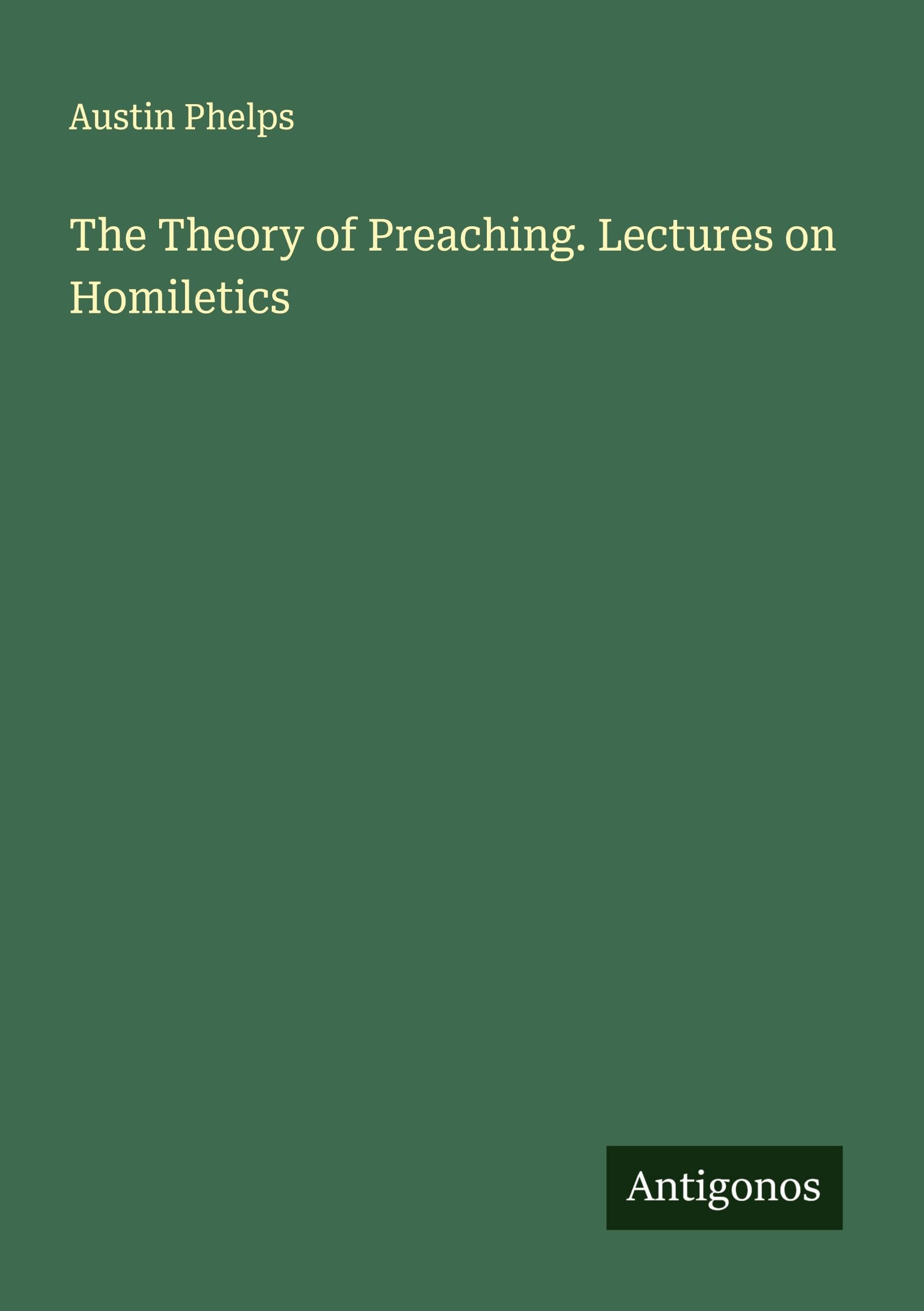 The Theory of Preaching. Lectures on Homiletics Classics