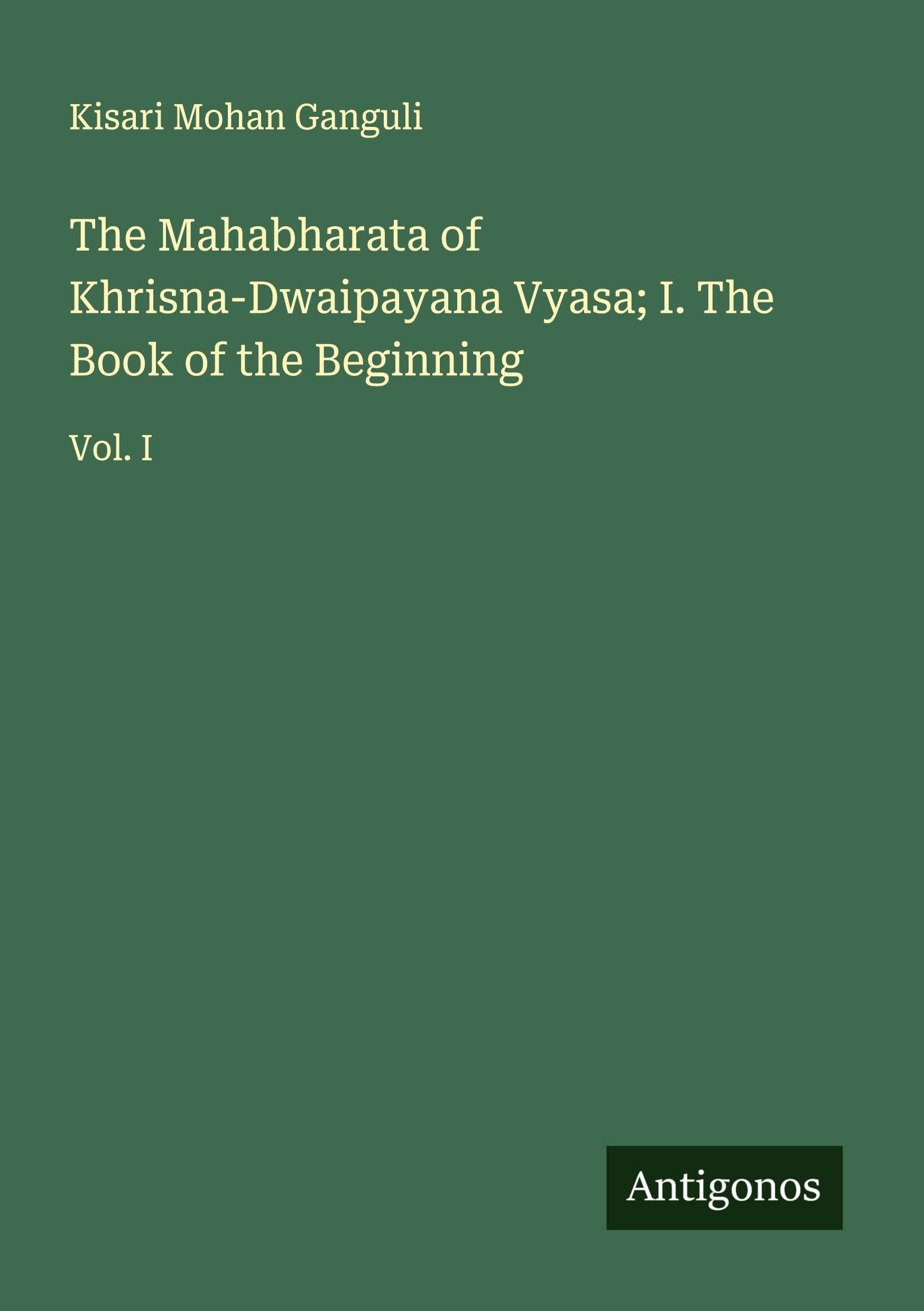 The Mahabharata of Khrisna-Dwaipayana Vyasa; I. The Book of the Beginning Classics
