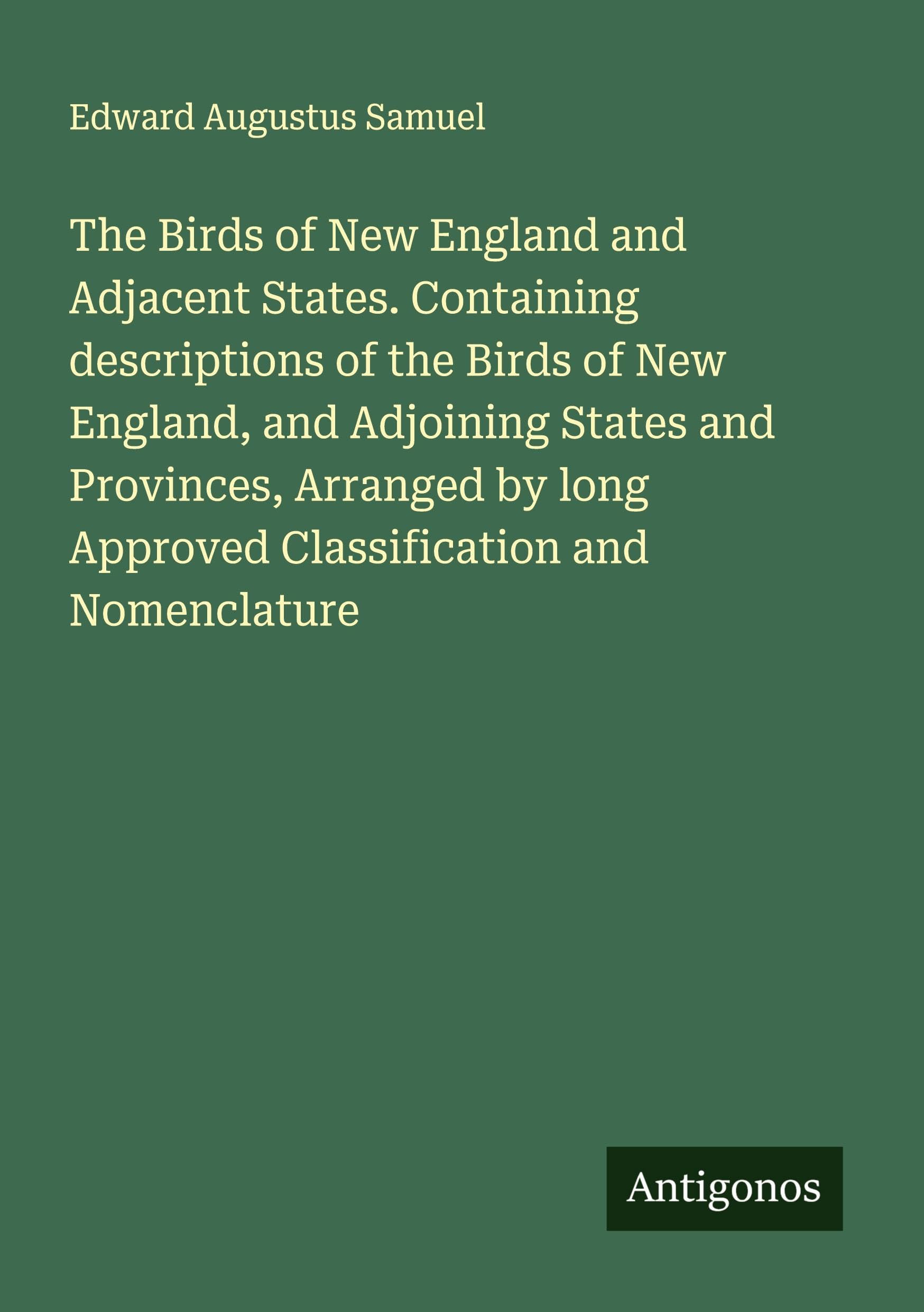 The Birds of New England and Adjacent States. Containing descriptions of the Birds of New England, and Adjoining States and Provinces, Arranged by long Approved Classification and Nomenclature Classics