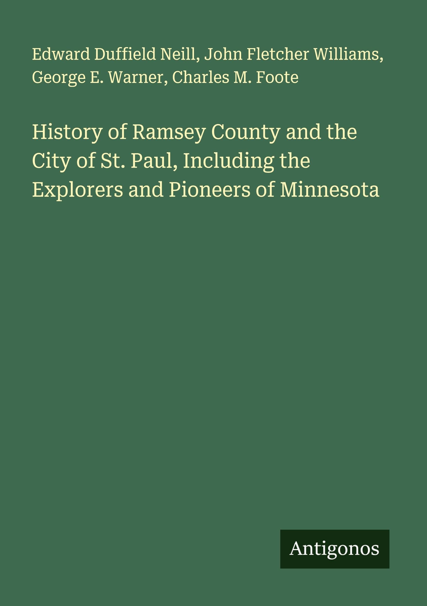 History of Ramsey County and the City of St. Paul, Including the Explorers and Pioneers of Minnesota Classics