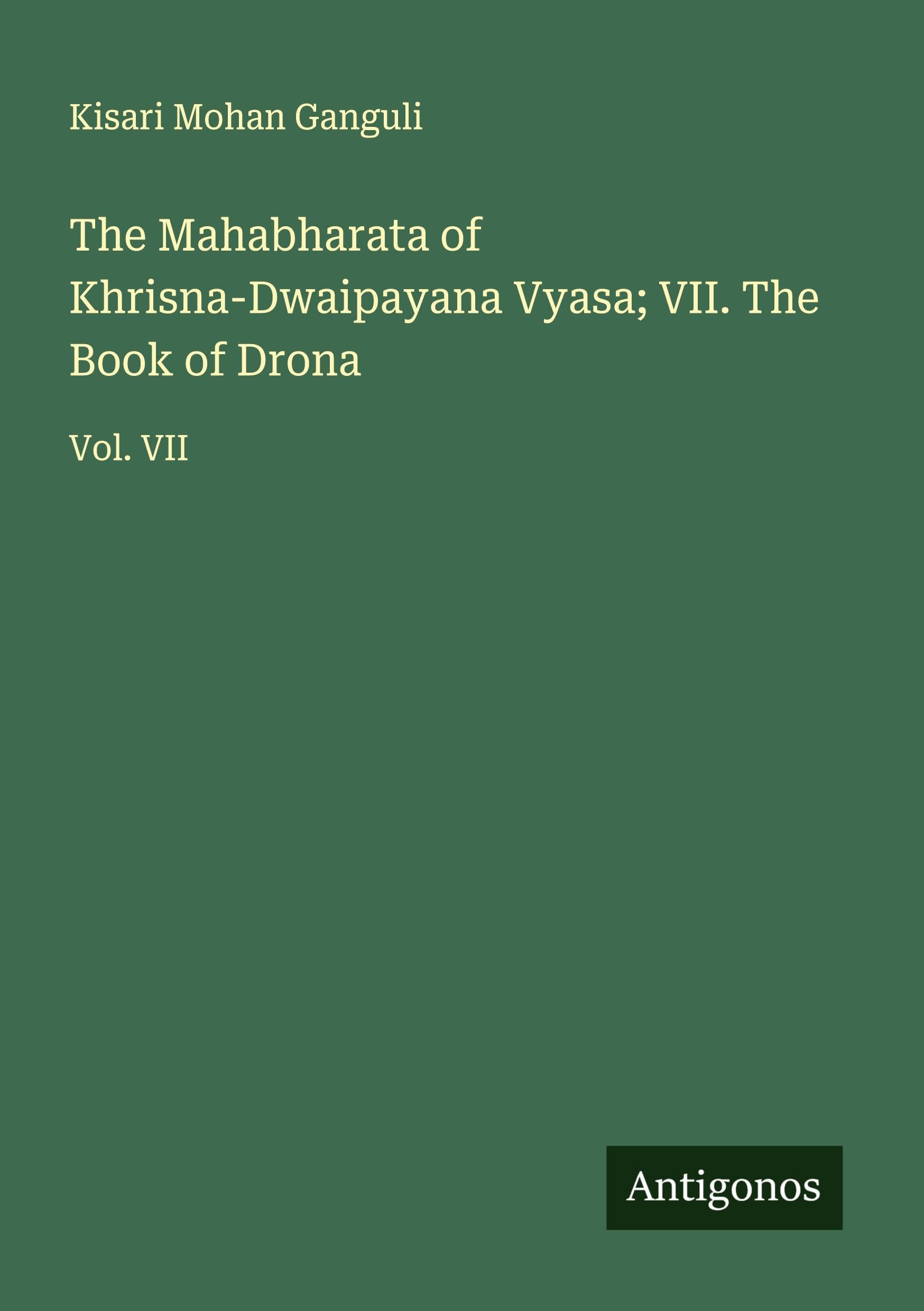 The Mahabharata of Khrisna-Dwaipayana Vyasa; VII. The Book of Drona Classics