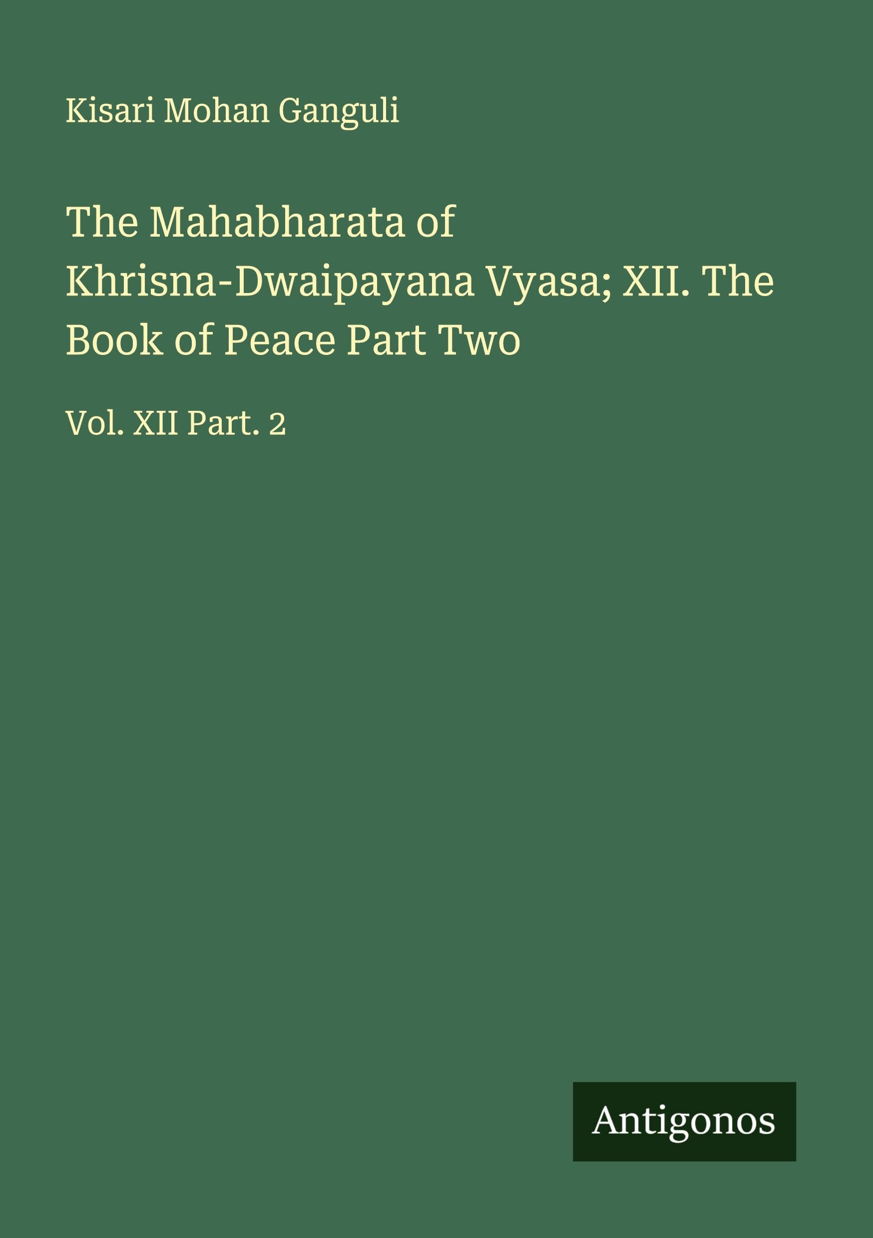 The Mahabharata of Khrisna-Dwaipayana Vyasa; XII. The Book of Peace Part Two Classics